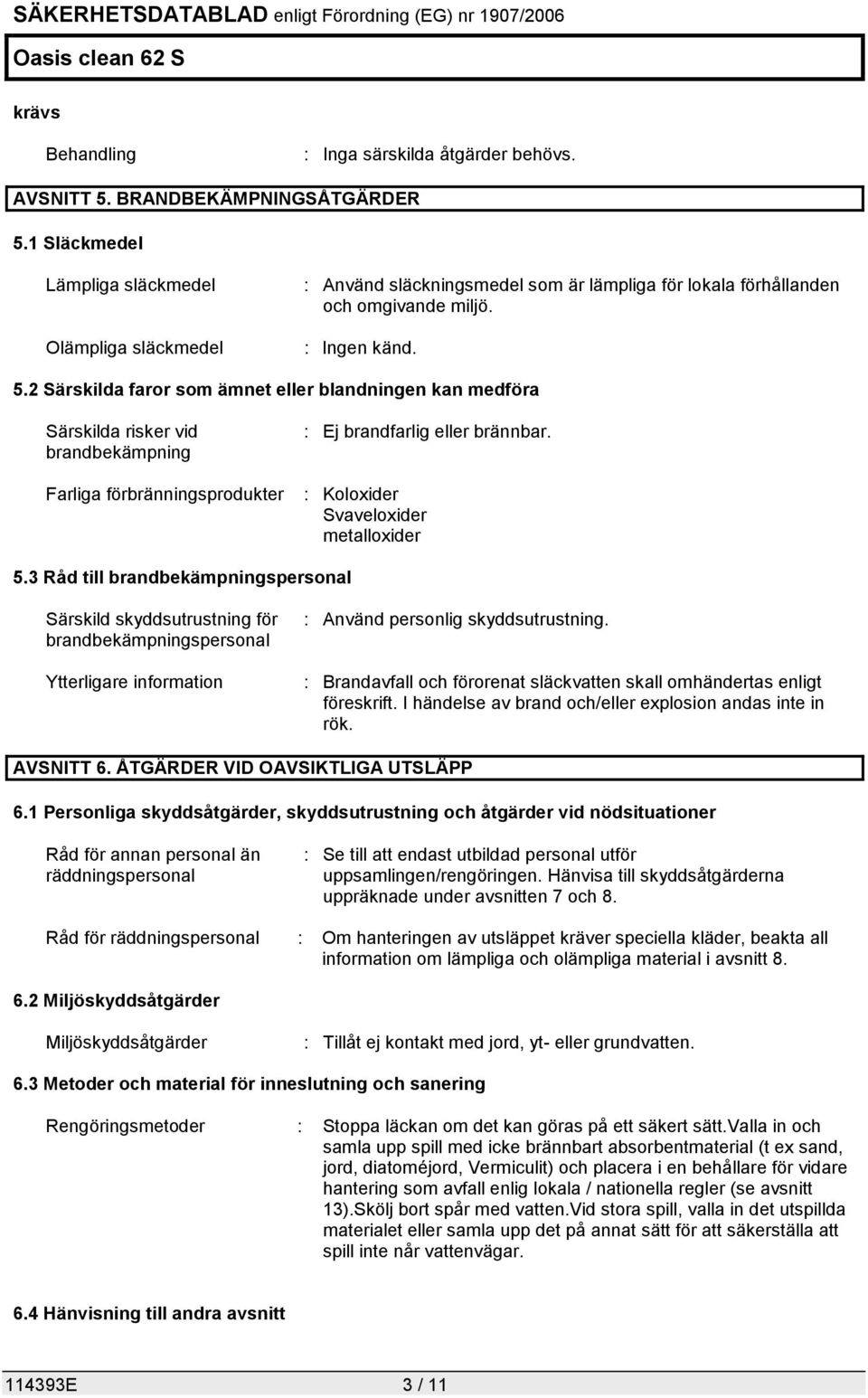 2 Särskilda faror som ämnet eller blandningen kan medföra Särskilda risker vid brandbekämpning Farliga förbränningsprodukter : Ej brandfarlig eller brännbar. : Koloxider Svaveloxider metalloxider 5.