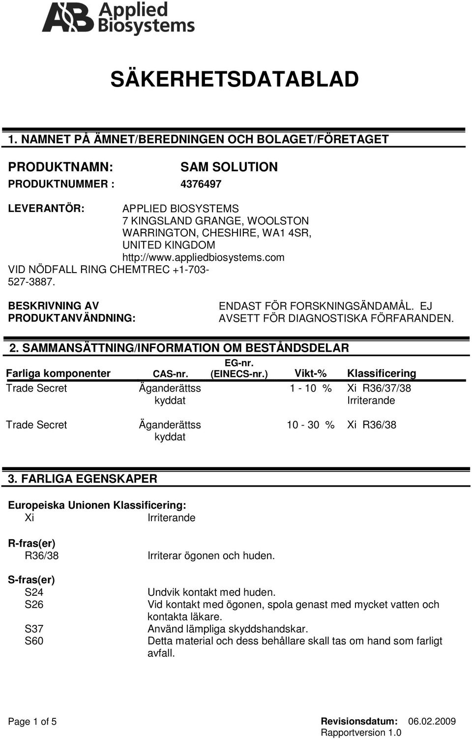 KINGDOM http://www.appliedbiosystems.com VID NÖDFALL RING CHEMTREC +1-703- 527-3887. BESKRIVNING AV PRODUKTANVÄNDNING: ENDAST FÖR FORSKNINGSÄNDAMÅL. EJ AVSETT FÖR DIAGNOSTISKA FÖRFARANDEN. 2.