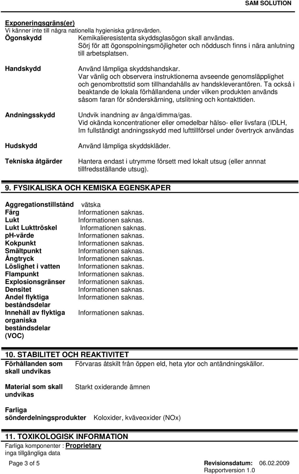 Handskydd Andningsskydd Hudskydd Tekniska åtgärder Var vänlig och observera instruktionerna avseende genomsläpplighet och genombrottstid som tillhandahålls av handskleverantören.