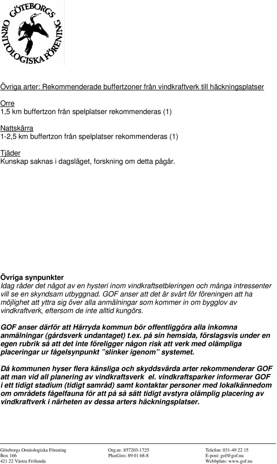 Övriga synpunkter Idag råder det något av en hysteri inom vindkraftsetbleringen och många intressenter vill se en skyndsam utbyggnad.