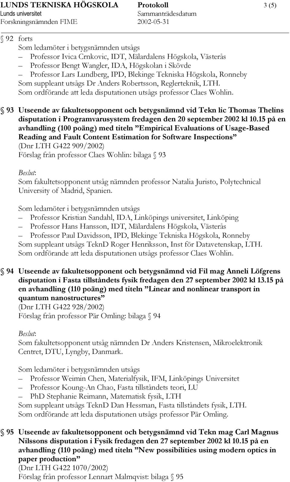 93 Utseende av fakultetsopponent och betygsnämnd vid Tekn lic Thomas Thelins disputation i Programvarusystem fredagen den 20 september 2002 kl 10.