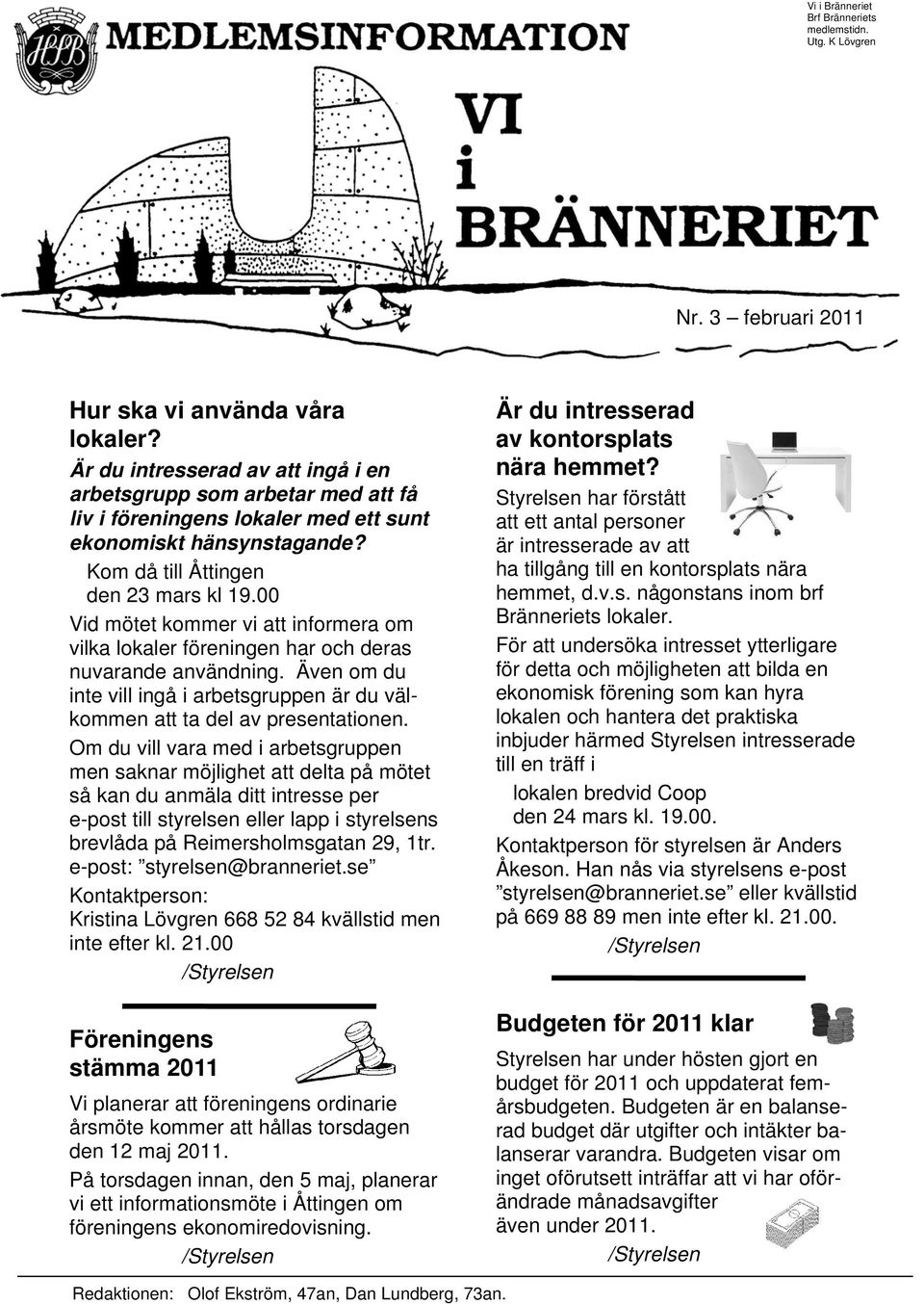 00 Vid mötet kommer vi att informera om vilka lokaler föreningen har och deras nuvarande användning. Även om du inte vill ingå i arbetsgruppen är du välkommen att ta del av presentationen.
