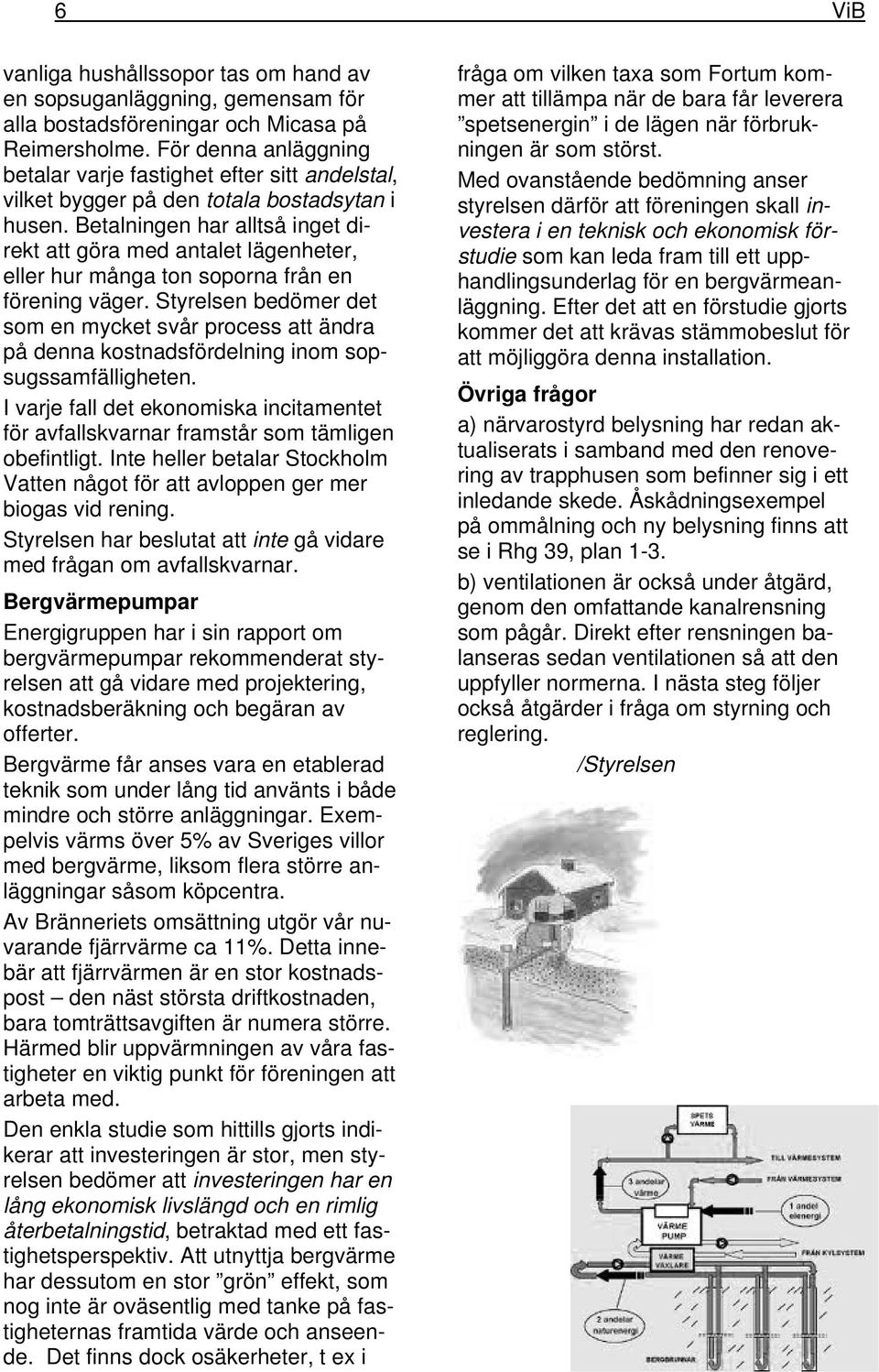 Betalningen har alltså inget direkt att göra med antalet lägenheter, eller hur många ton soporna från en förening väger.
