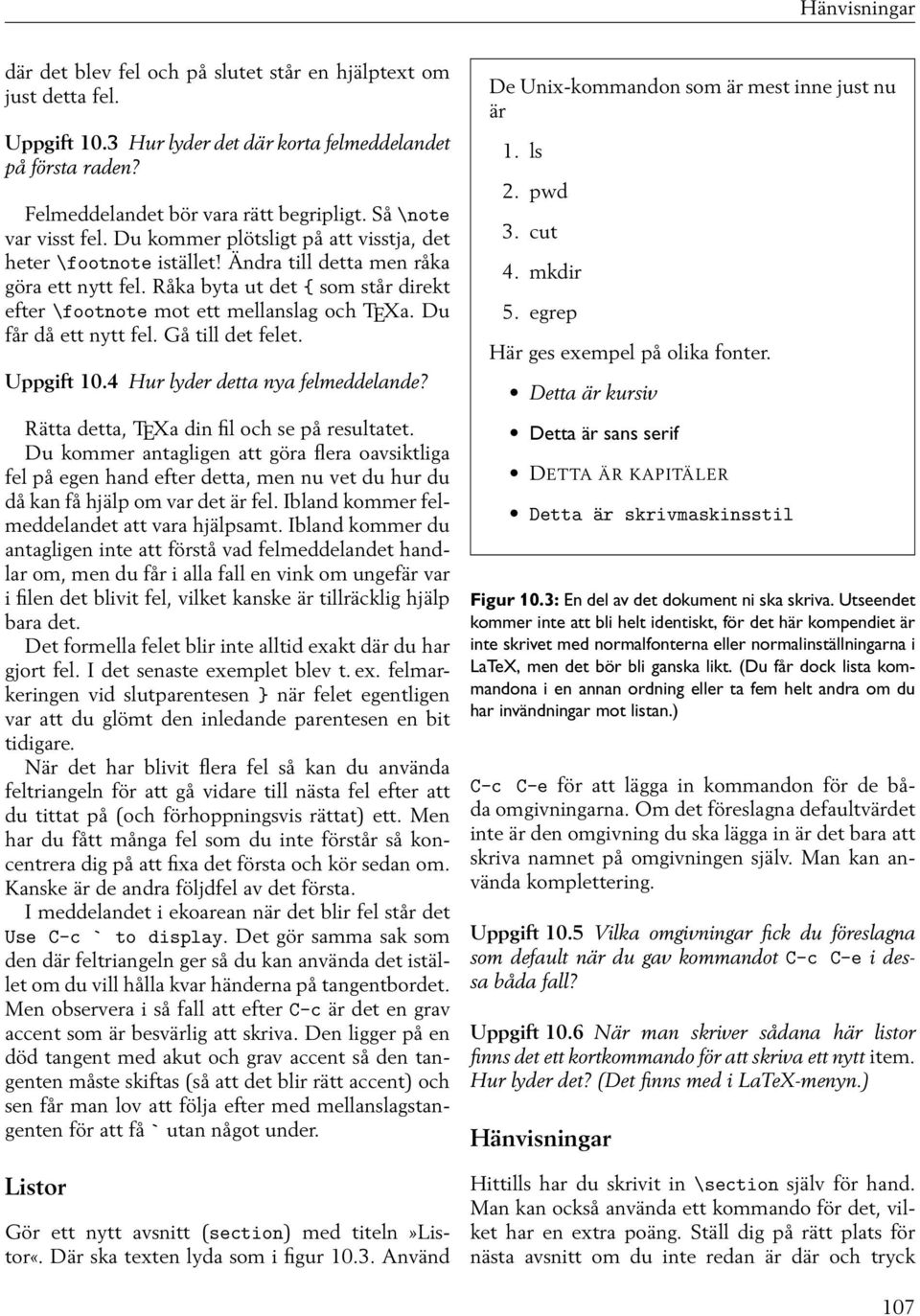 Råka byta ut det { som står direkt efter \footnote mot ett mellanslag och TEXa. Du får då ett nytt fel. Gå till det felet. Uppgift 10.4 Hur lyder detta nya felmeddelande?