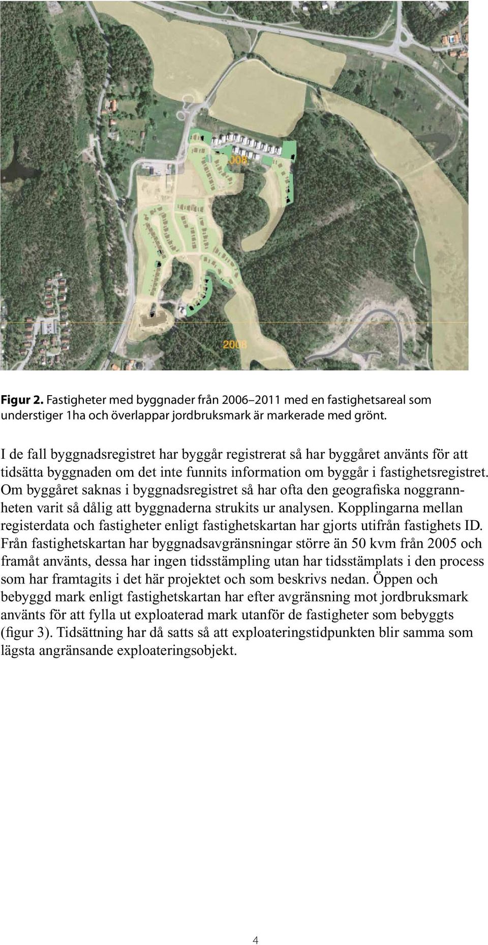 Om byggåret saknas i byggnadsregistret så har ofta den geografiska noggrannheten varit så dålig att byggnaderna strukits ur analysen.