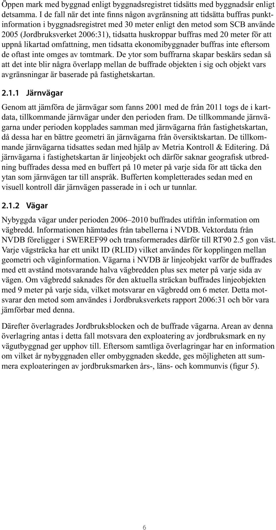 huskroppar buffras med 20 meter för att uppnå likartad omfattning, men tidsatta ekonomibyggnader buffras inte eftersom de oftast inte omges av tomtmark.