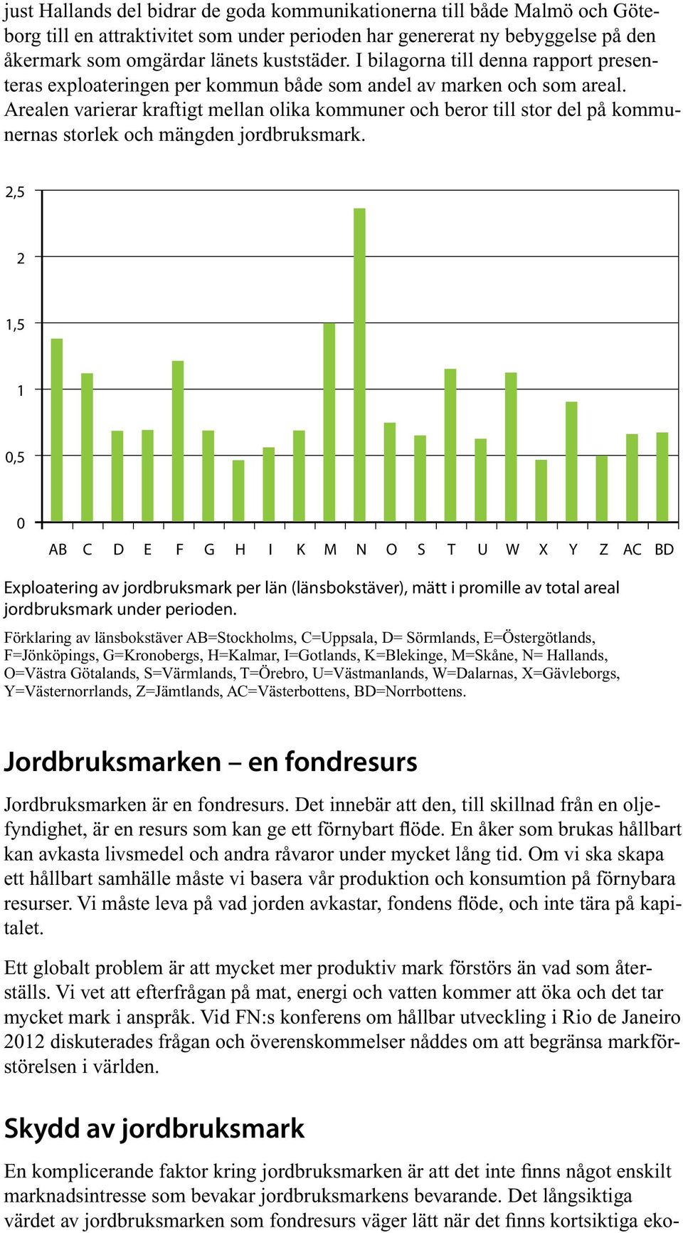 Arealen varierar kraftigt mellan olika kommuner och beror till stor del på kommunernas storlek och mängden jordbruksmark.