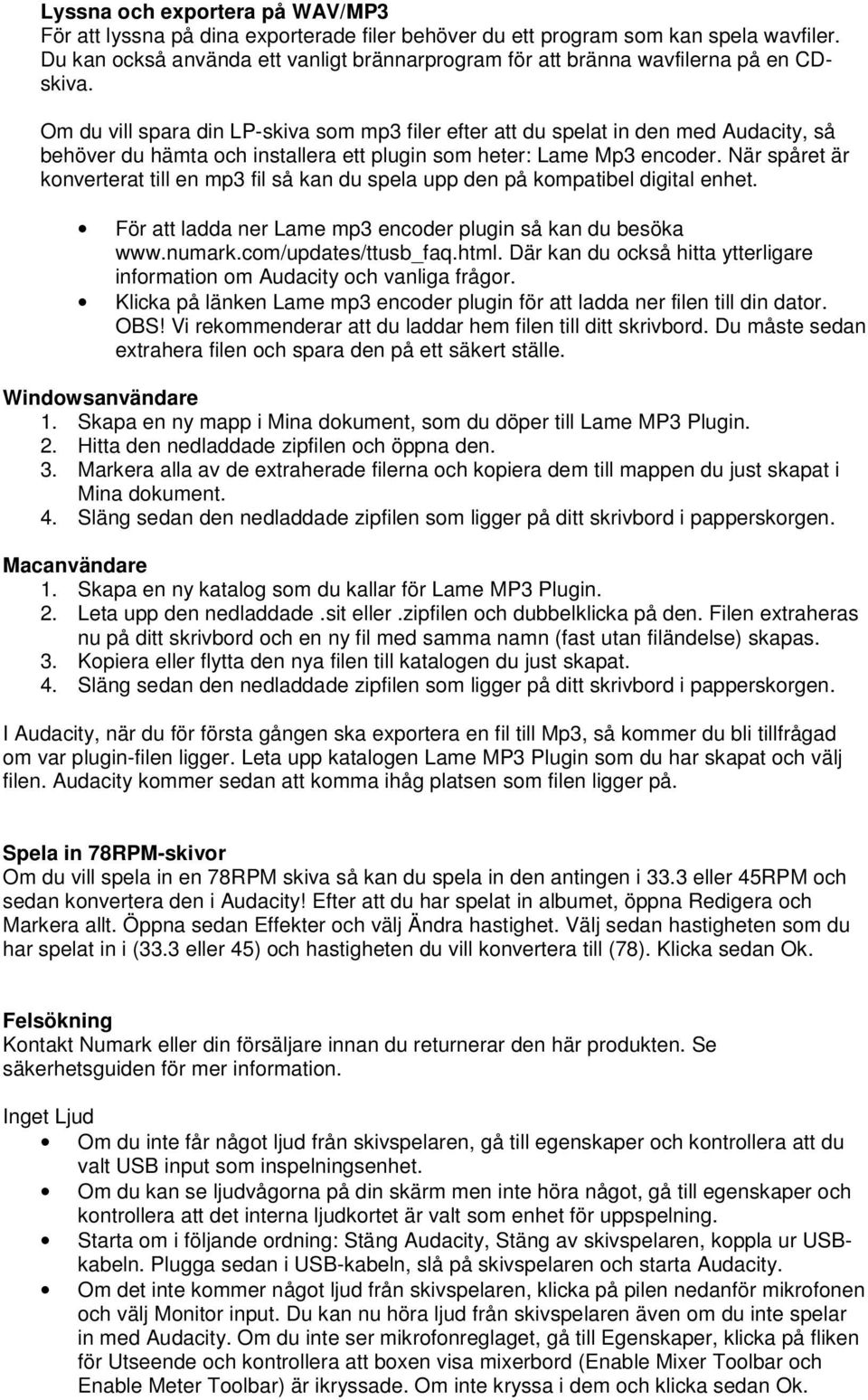 Om du vill spara din LP-skiva som mp3 filer efter att du spelat in den med Audacity, så behöver du hämta och installera ett plugin som heter: Lame Mp3 encoder.