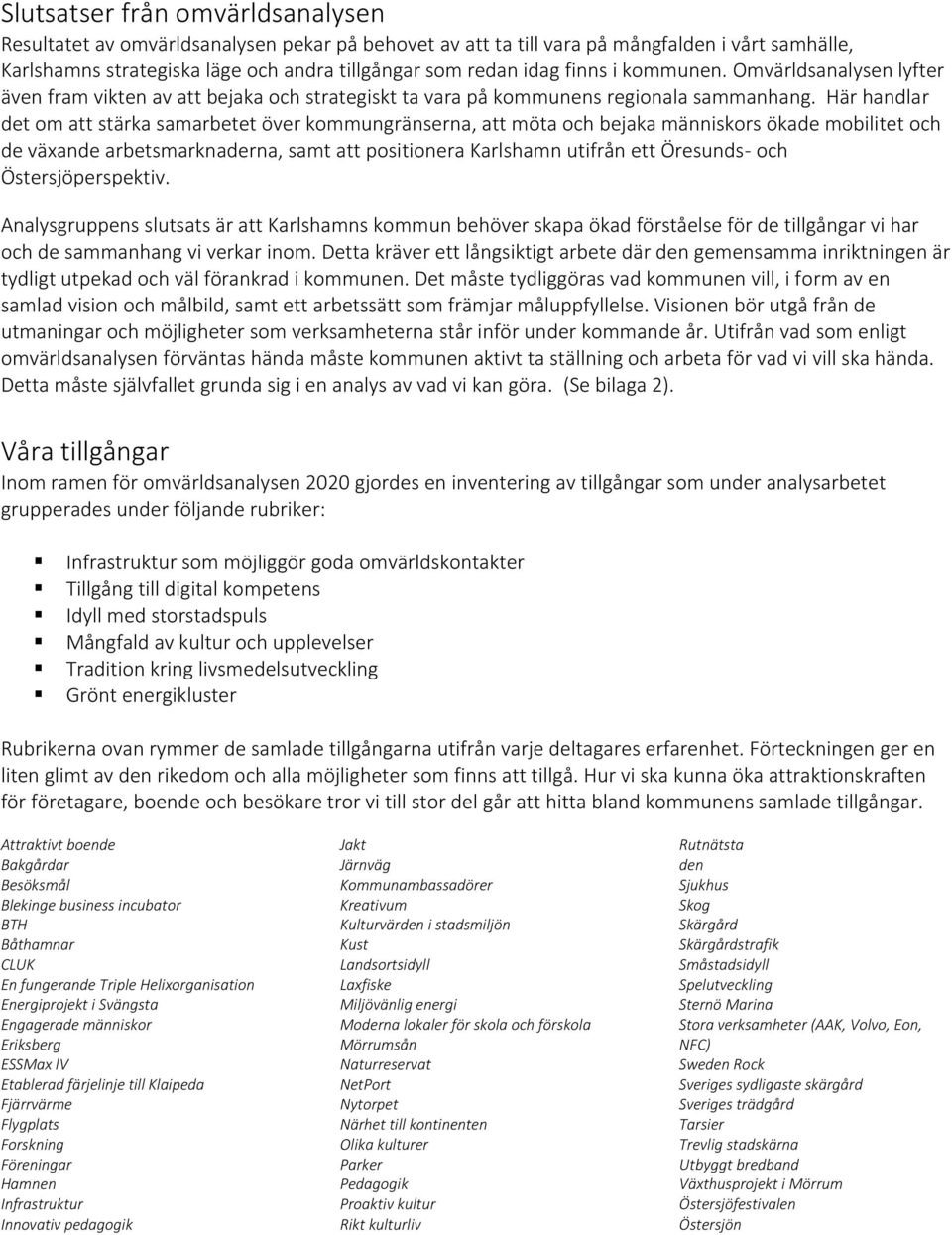 Här handlar det om att stärka samarbetet över kommungränserna, att möta och bejaka människors ökade mobilitet och de växande arbetsmarknaderna, samt att positionera Karlshamn utifrån ett Öresunds-