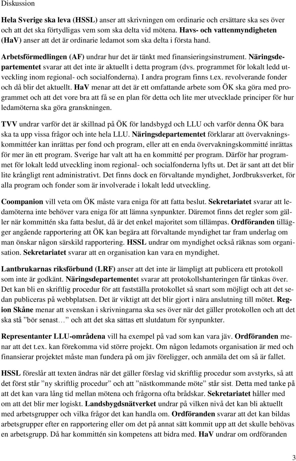 Näringsdepartementet svarar att det inte är aktuellt i detta program (dvs. programmet för lokalt ledd utveckling inom regional- och socialfonderna). I andra program finns t.ex.