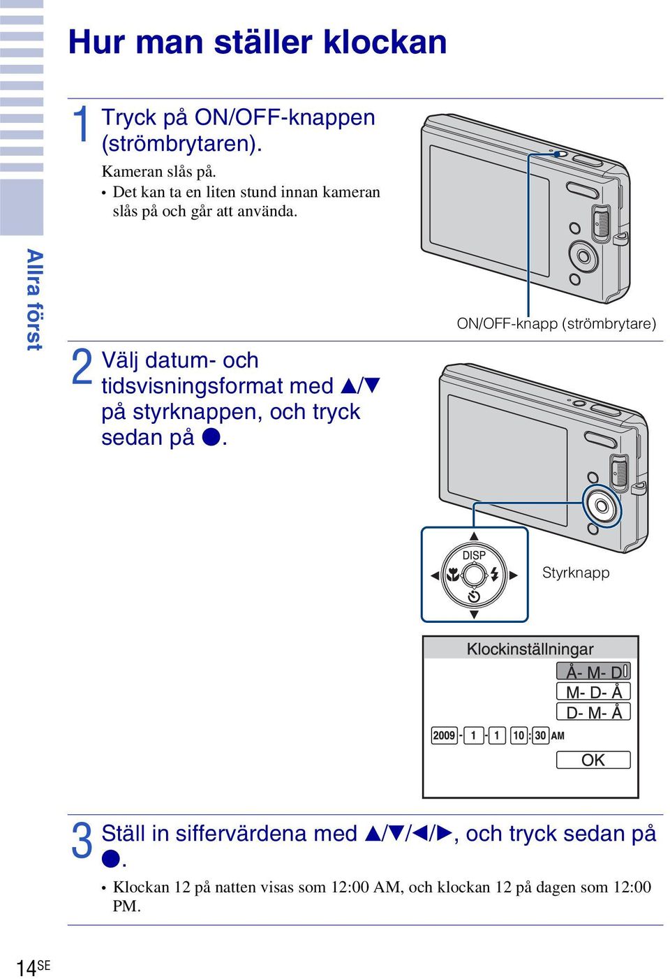 Allra först 2 Välj datum- och tidsvisningsformat med v/v på styrknappen, och tryck sedan på z.