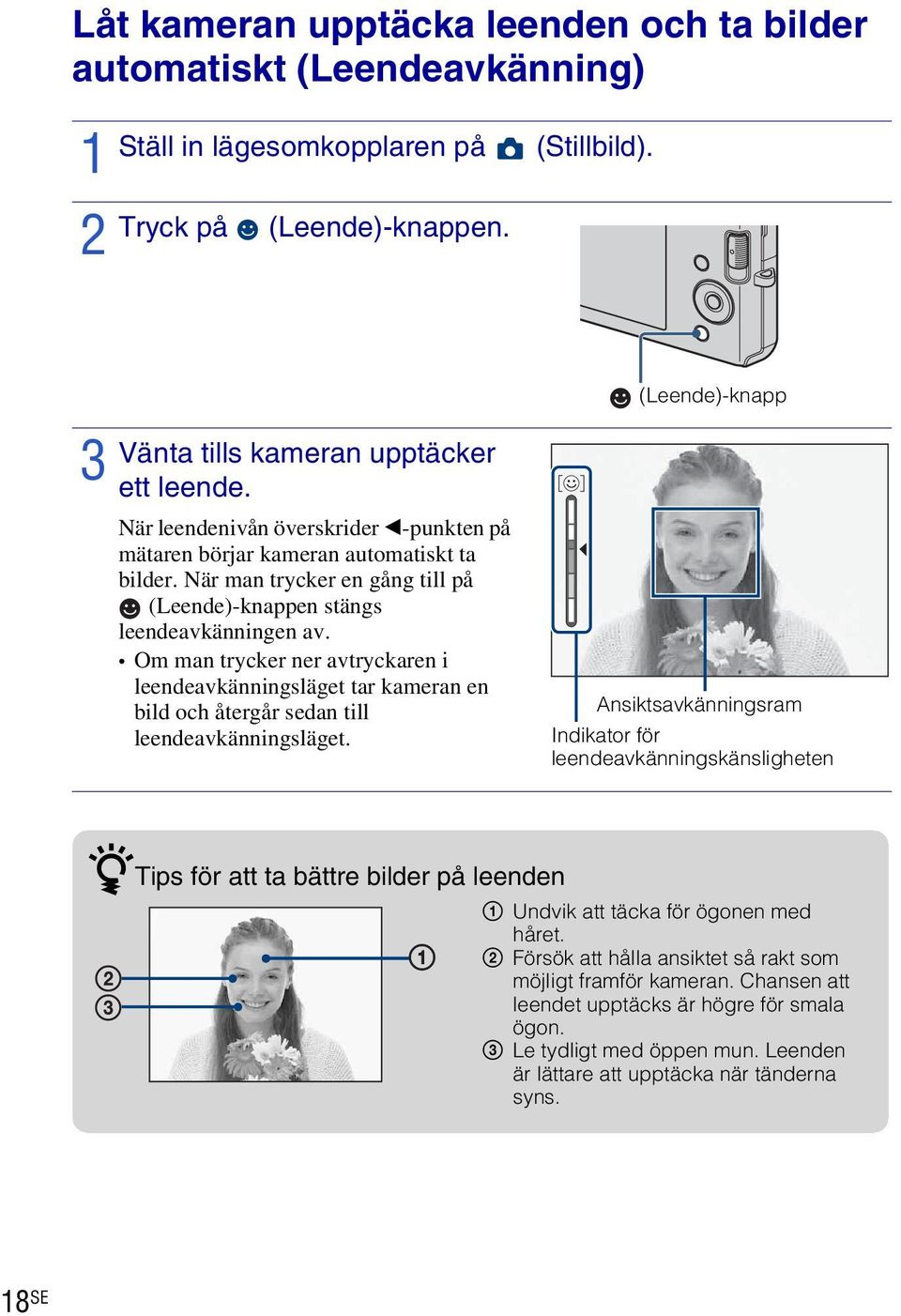 När man trycker en gång till på (Leende)-knappen stängs leendeavkänningen av. Om man trycker ner avtryckaren i leendeavkänningsläget tar kameran en bild och återgår sedan till leendeavkänningsläget.