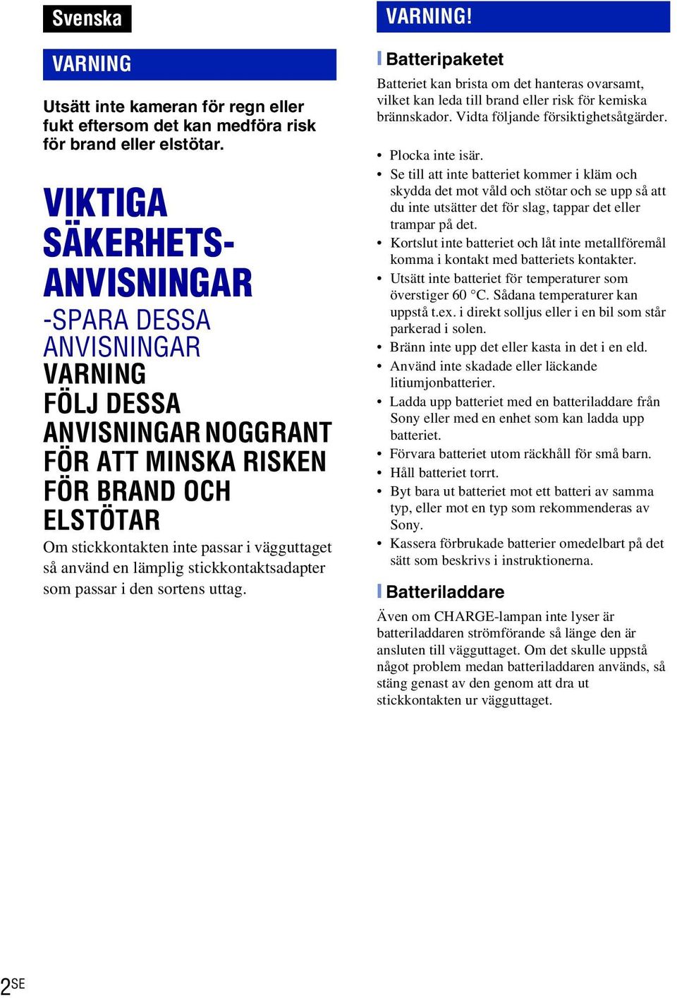 lämplig stickkontaktsadapter som passar i den sortens uttag. VARNING! [ Batteripaketet Batteriet kan brista om det hanteras ovarsamt, vilket kan leda till brand eller risk för kemiska brännskador.