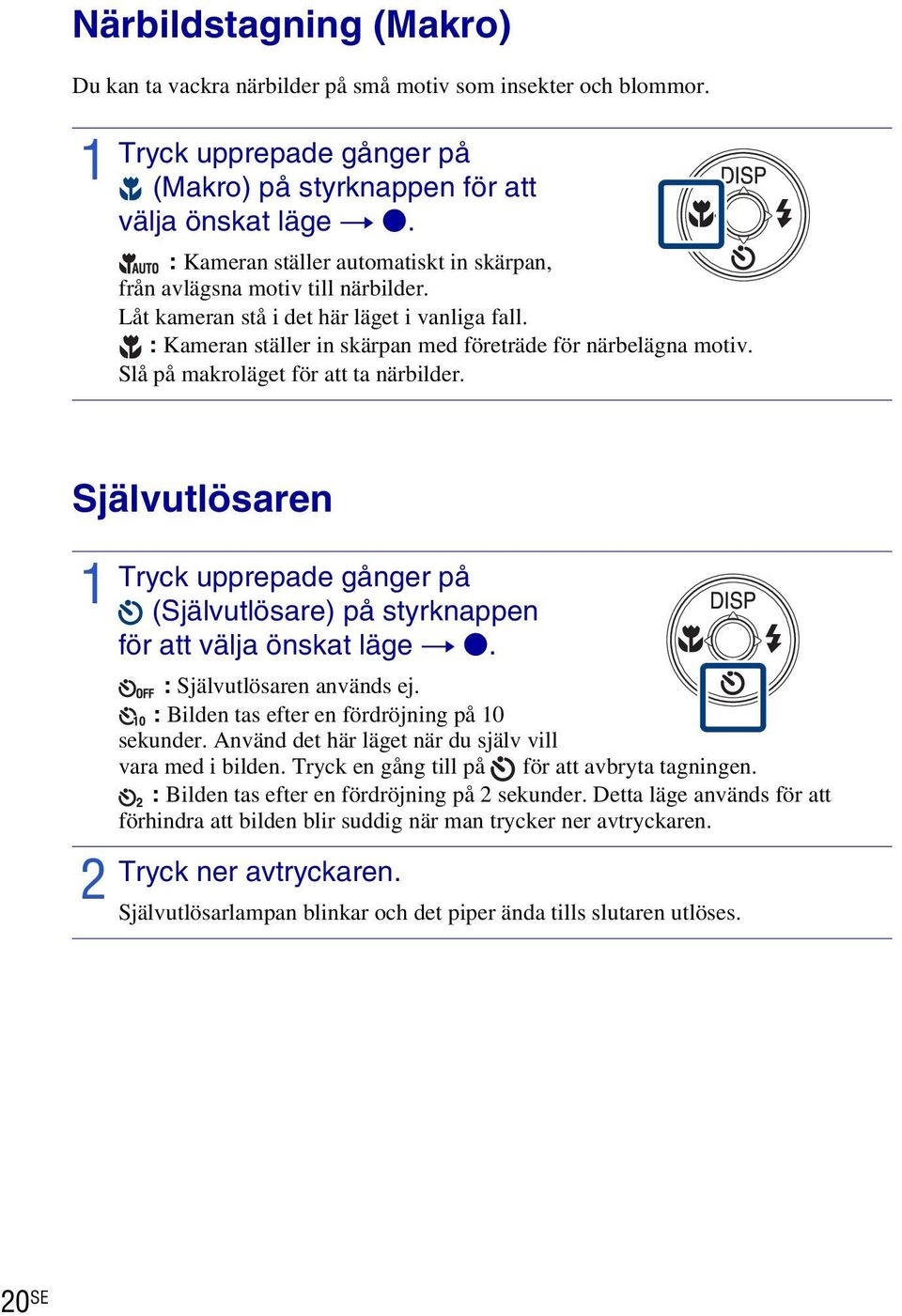 Slå på makroläget för att ta närbilder. Självutlösaren 2 Tryck upprepade gånger på (Självutlösare) på styrknappen för att välja önskat läge t z. : Självutlösaren används ej.