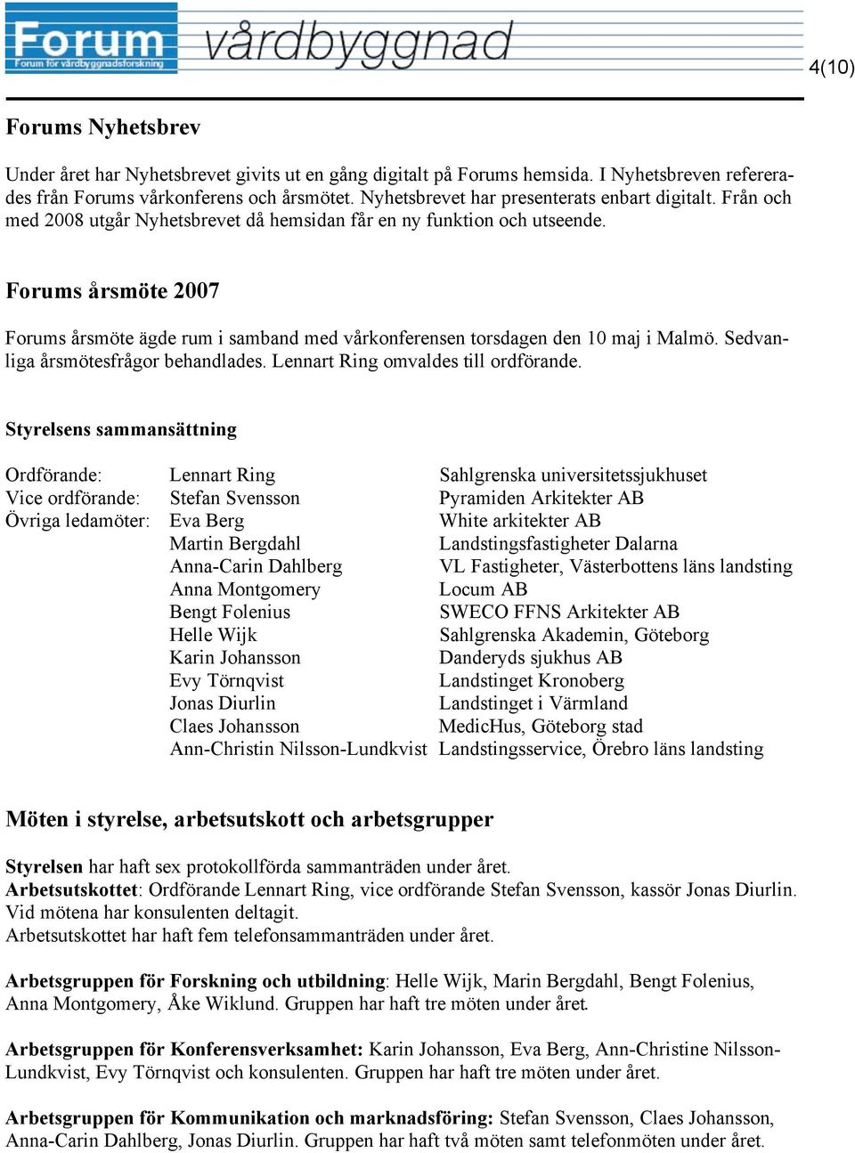 Forums årsmöte 2007 Forums årsmöte ägde rum i samband med vårkonferensen torsdagen den 10 maj i Malmö. Sedvanliga årsmötesfrågor behandlades. Lennart Ring omvaldes till ordförande.