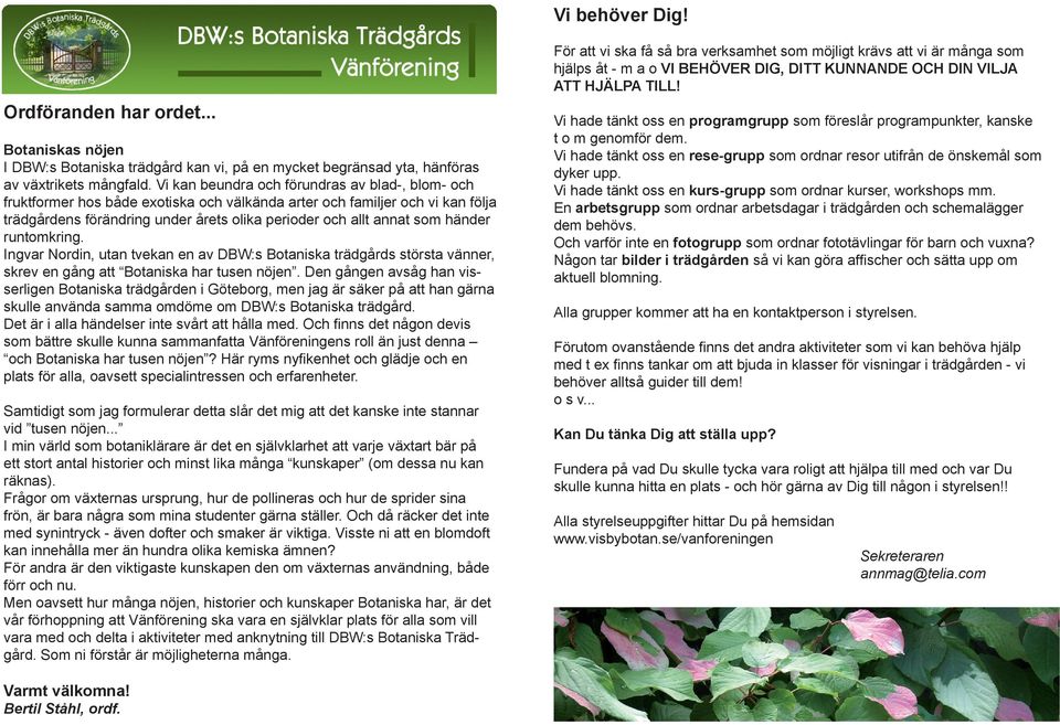 händer runtomkring. Ingvar Nordin, utan tvekan en av DBW:s Botaniska trädgårds största vänner, skrev en gång att Botaniska har tusen nöjen.