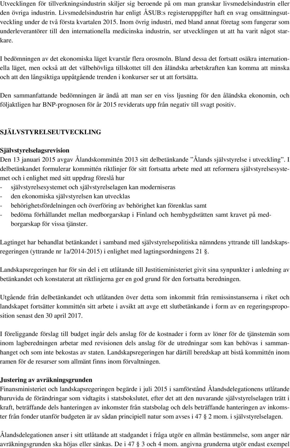 Inom övrig industri, med bland annat företag som fungerar som underleverantörer till den internationella medicinska industrin, ser utvecklingen ut att ha varit något starkare.