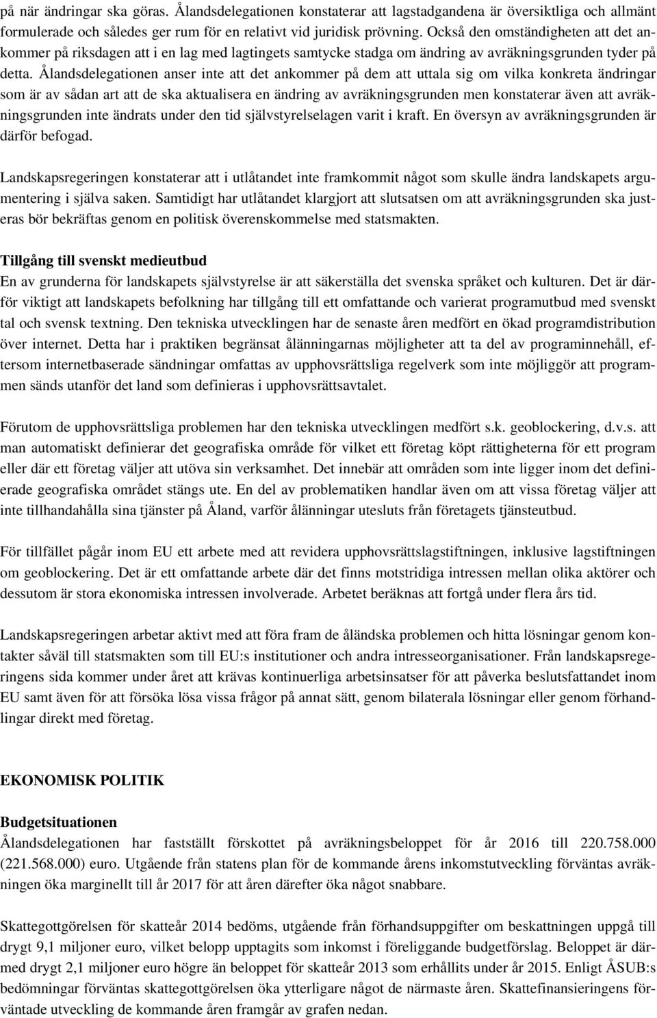 Ålandsdelegationen anser inte att det ankommer på dem att uttala sig om vilka konkreta ändringar som är av sådan art att de ska aktualisera en ändring av avräkningsgrunden men konstaterar även att