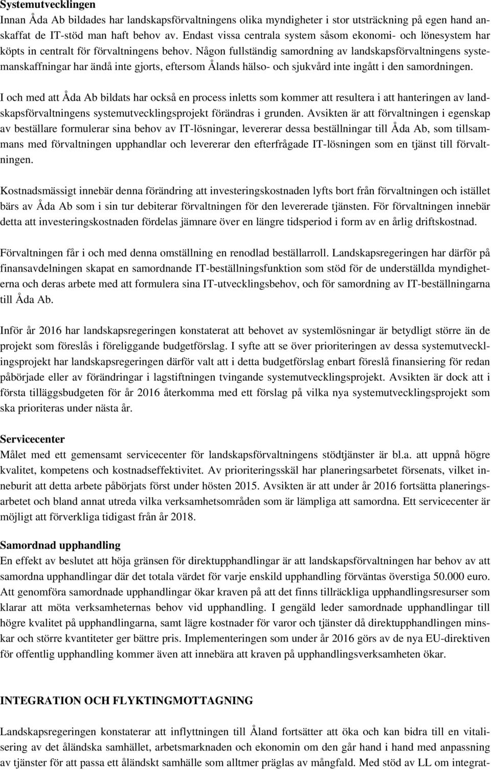 Någon fullständig samordning av landskapsförvaltningens systemanskaffningar har ändå inte gjorts, eftersom Ålands hälso- och sjukvård inte ingått i den samordningen.