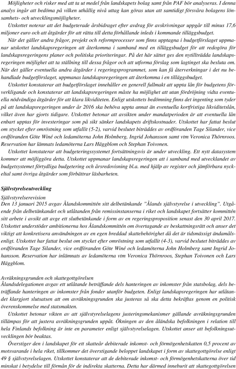 Utskottet noterar att det budgeterade årsbidraget efter avdrag för avskrivningar uppgår till minus 17,6 miljoner euro och att åtgärder för att rätta till detta förhållande inleds i kommande