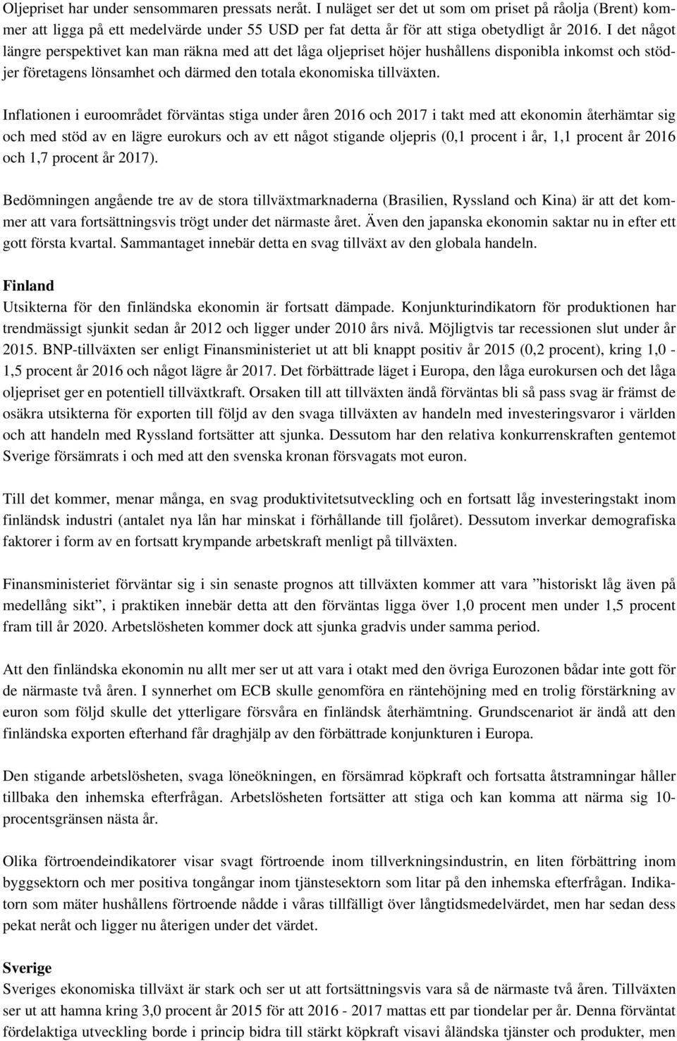 Inflationen i euroområdet förväntas stiga under åren 2016 och 2017 i takt med att ekonomin återhämtar sig och med stöd av en lägre eurokurs och av ett något stigande oljepris (0,1 procent i år, 1,1