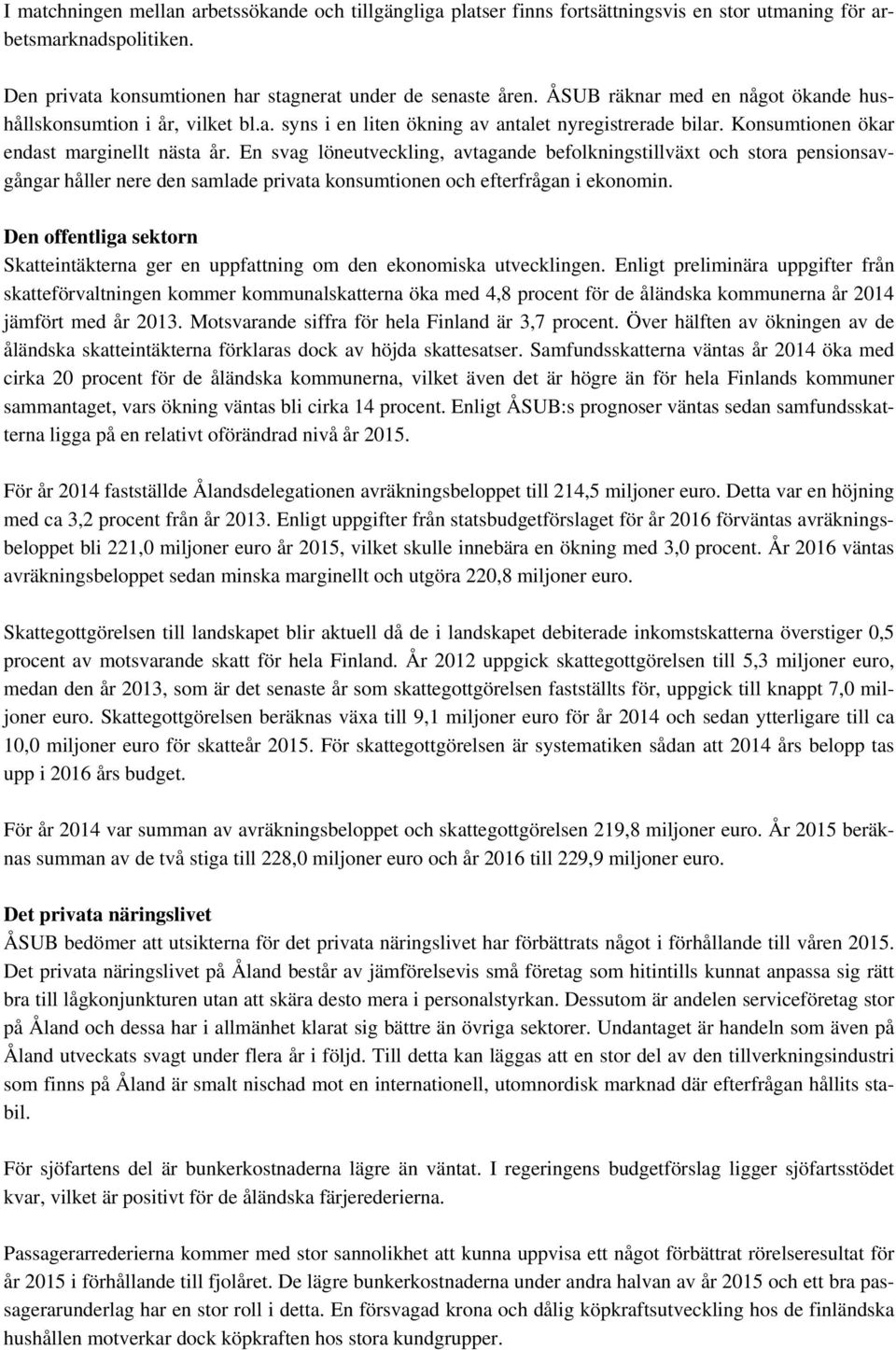 En svag löneutveckling, avtagande befolkningstillväxt och stora pensionsavgångar håller nere den samlade privata konsumtionen och efterfrågan i ekonomin.