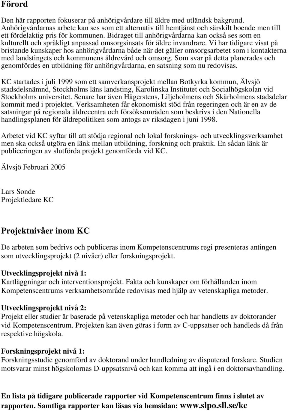 Bidraget till anhörigvårdarna kan också ses som en kulturellt och språkligt anpassad omsorgsinsats för äldre invandrare.