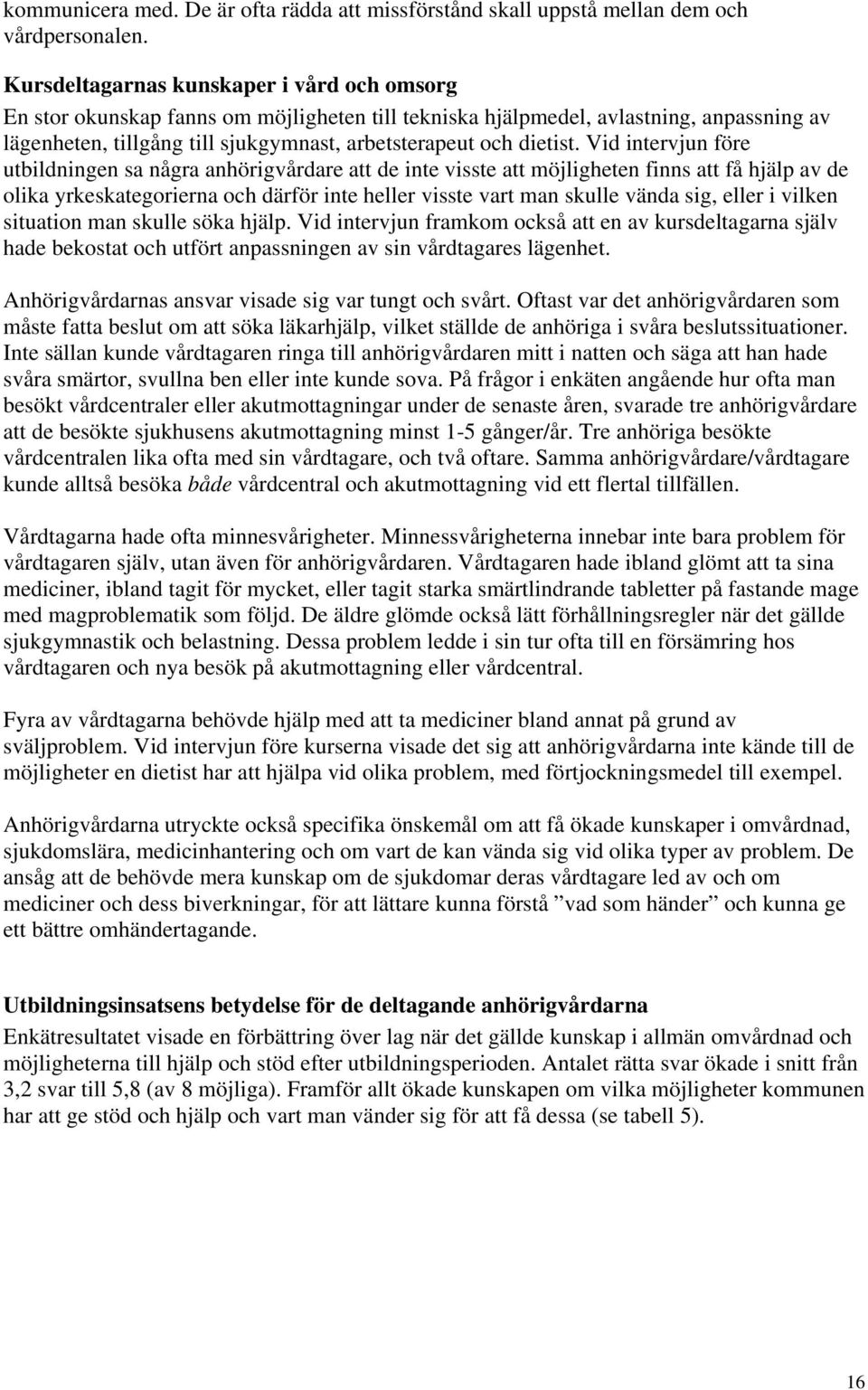 Vid intervjun före utbildningen sa några anhörigvårdare att de inte visste att möjligheten finns att få hjälp av de olika yrkeskategorierna och därför inte heller visste vart man skulle vända sig,