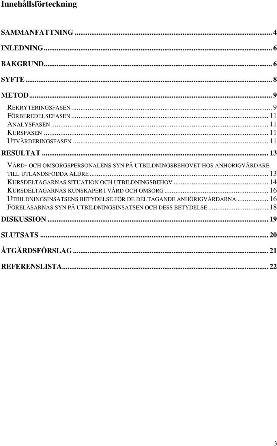 .. 13 KURSDELTAGARNAS SITUATION OCH UTBILDNINGSBEHOV... 14 KURSDELTAGARNAS KUNSKAPER I VÅRD OCH OMSORG.