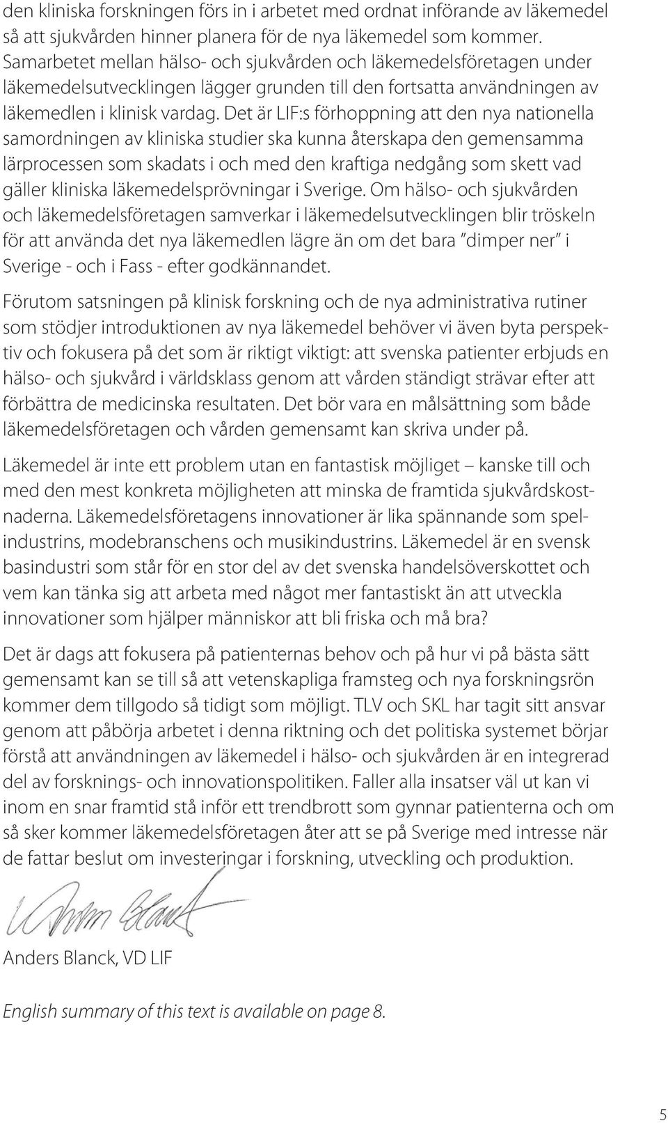 Det är LIF:s förhoppning att den nya nationella samordningen av kliniska studier ska kunna återskapa den gemensamma lärprocessen som skadats i och med den kraftiga nedgång som skett vad gäller