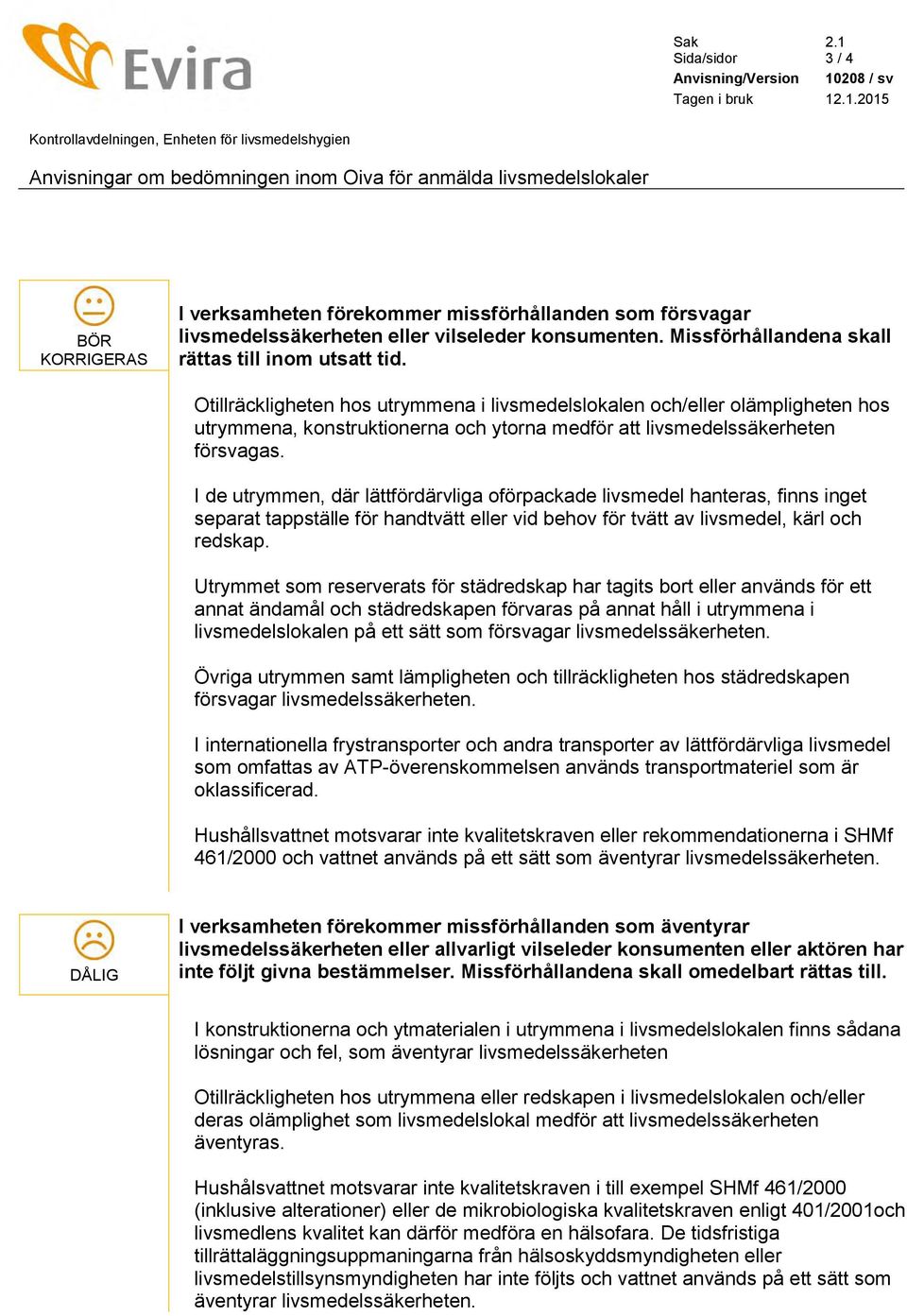 Otillräckligheten hos utrymmena i livsmedelslokalen och/eller olämpligheten hos utrymmena, konstruktionerna och ytorna medför att livsmedelssäkerheten försvagas.