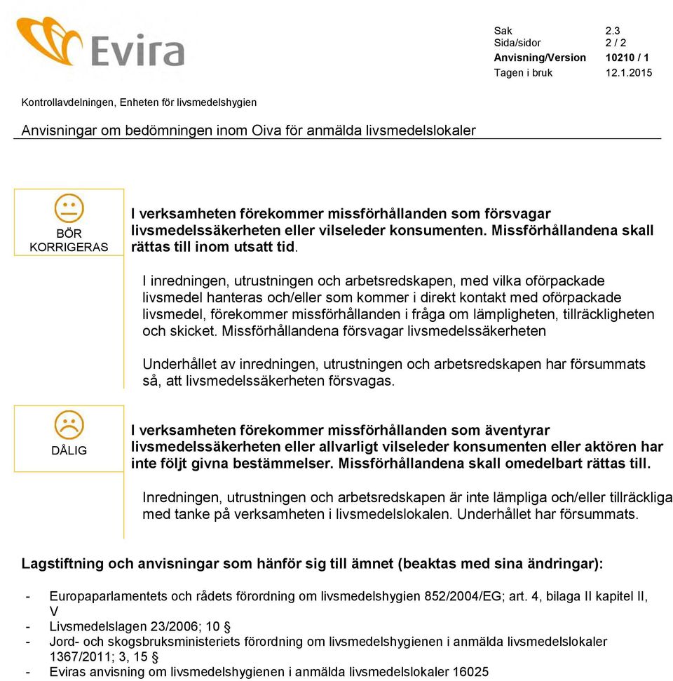 I inredningen, utrustningen och arbetsredskapen, med vilka oförpackade livsmedel hanteras och/eller som kommer i direkt kontakt med oförpackade livsmedel, förekommer missförhållanden i fråga om