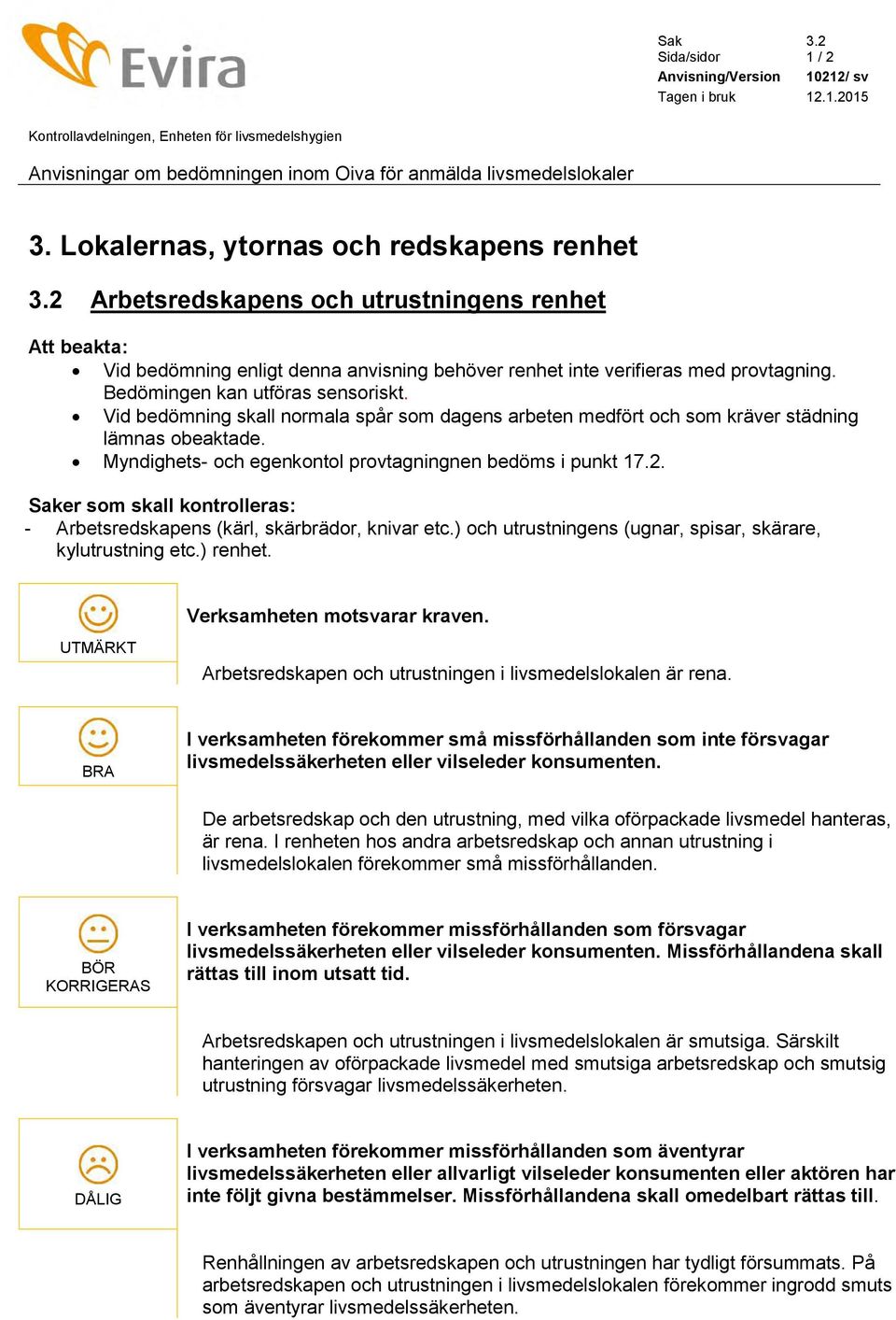 Bedömingen kan utföras sensoriskt. Vid bedömning skall normala spår som dagens arbeten medfört och som kräver städning lämnas obeaktade. Myndighets- och egenkontol provtagningnen bedöms i punkt 17.2.