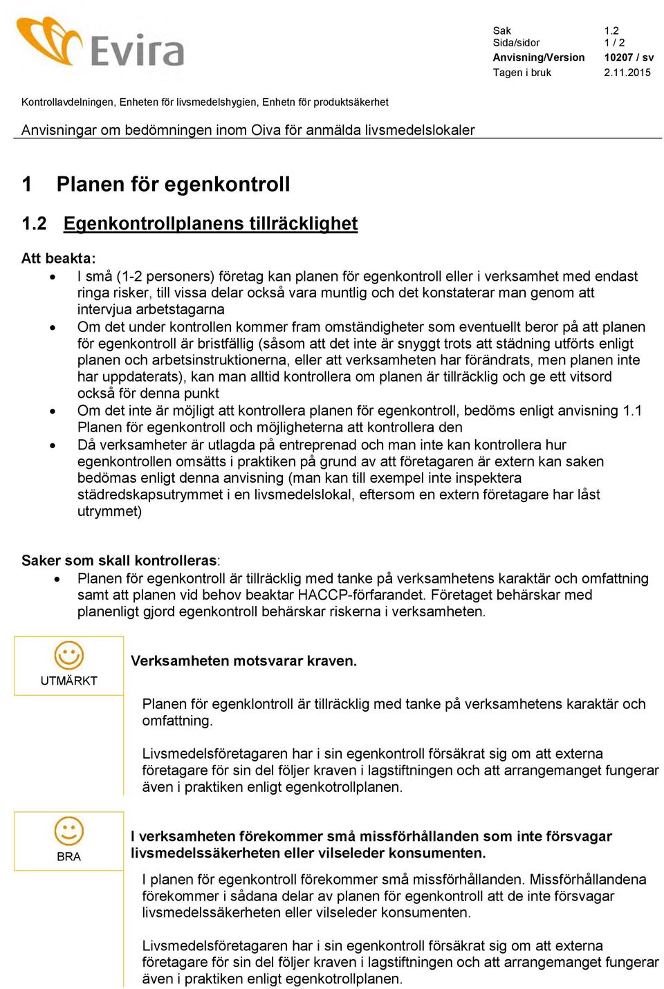 2 Egenkontrollplanens tillräcklighet Att beakta: I små (1-2 personers) företag kan planen för egenkontroll eller i verksamhet med endast ringa risker, till vissa delar också vara muntlig och det