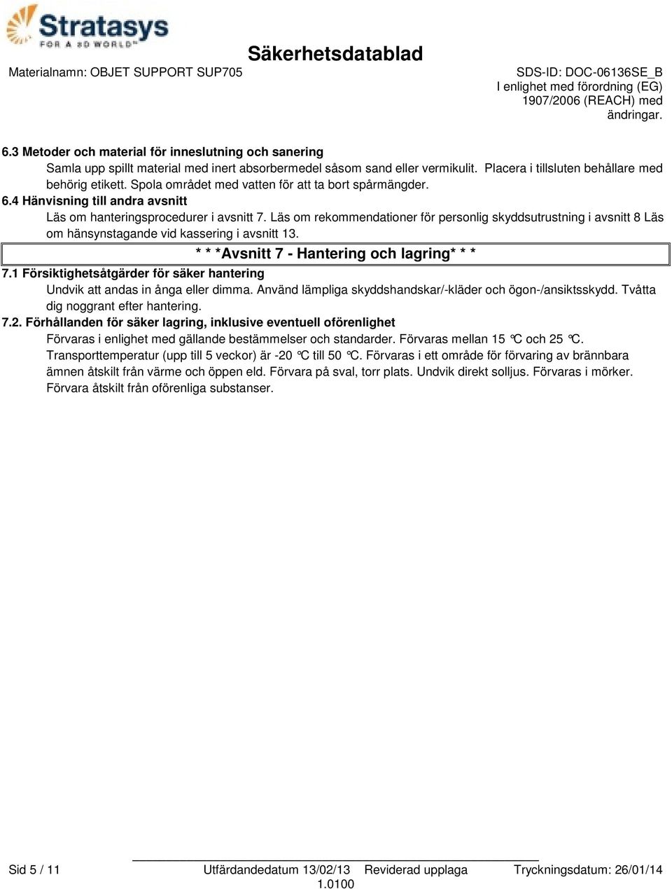 Läs om rekommendationer för personlig skyddsutrustning i avsnitt 8 Läs om hänsynstagande vid kassering i avsnitt 13. * * *Avsnitt 7 - Hantering och lagring* * * 7.