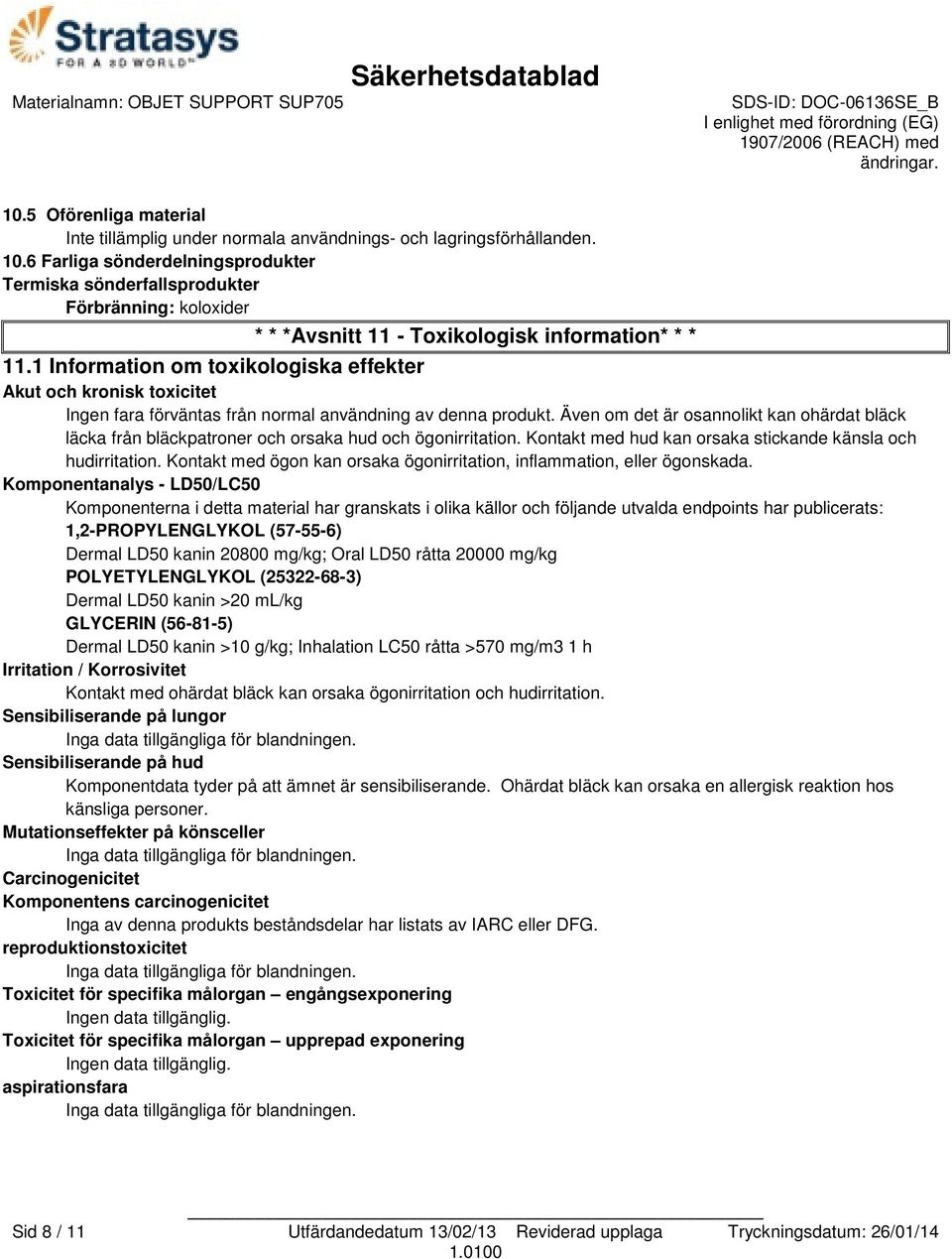 1 Information om toxikologiska effekter Akut och kronisk toxicitet Ingen fara förväntas från normal användning av denna produkt.