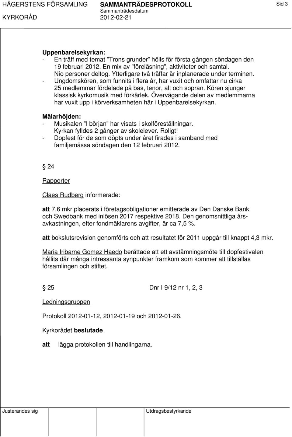 - Ungdomskören, som funnits i flera år, har vuxit och omfar nu cirka 25 medlemmar fördelade på bas, tenor, alt och sopran. Kören sjunger klassisk kyrkomusik med förkärlek.