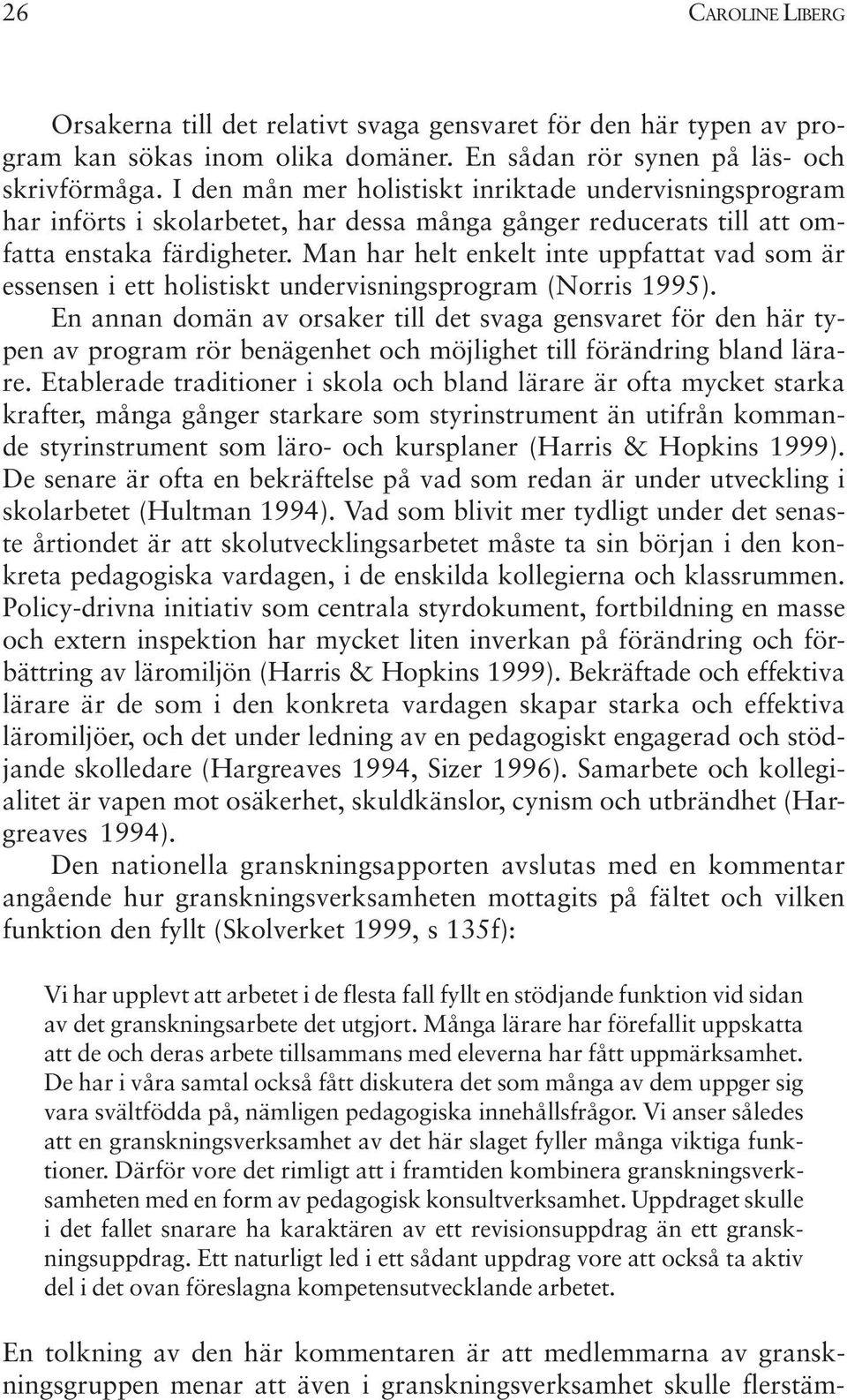 Man har helt enkelt inte uppfattat vad som är essensen i ett holistiskt undervisningsprogram (Norris 1995).