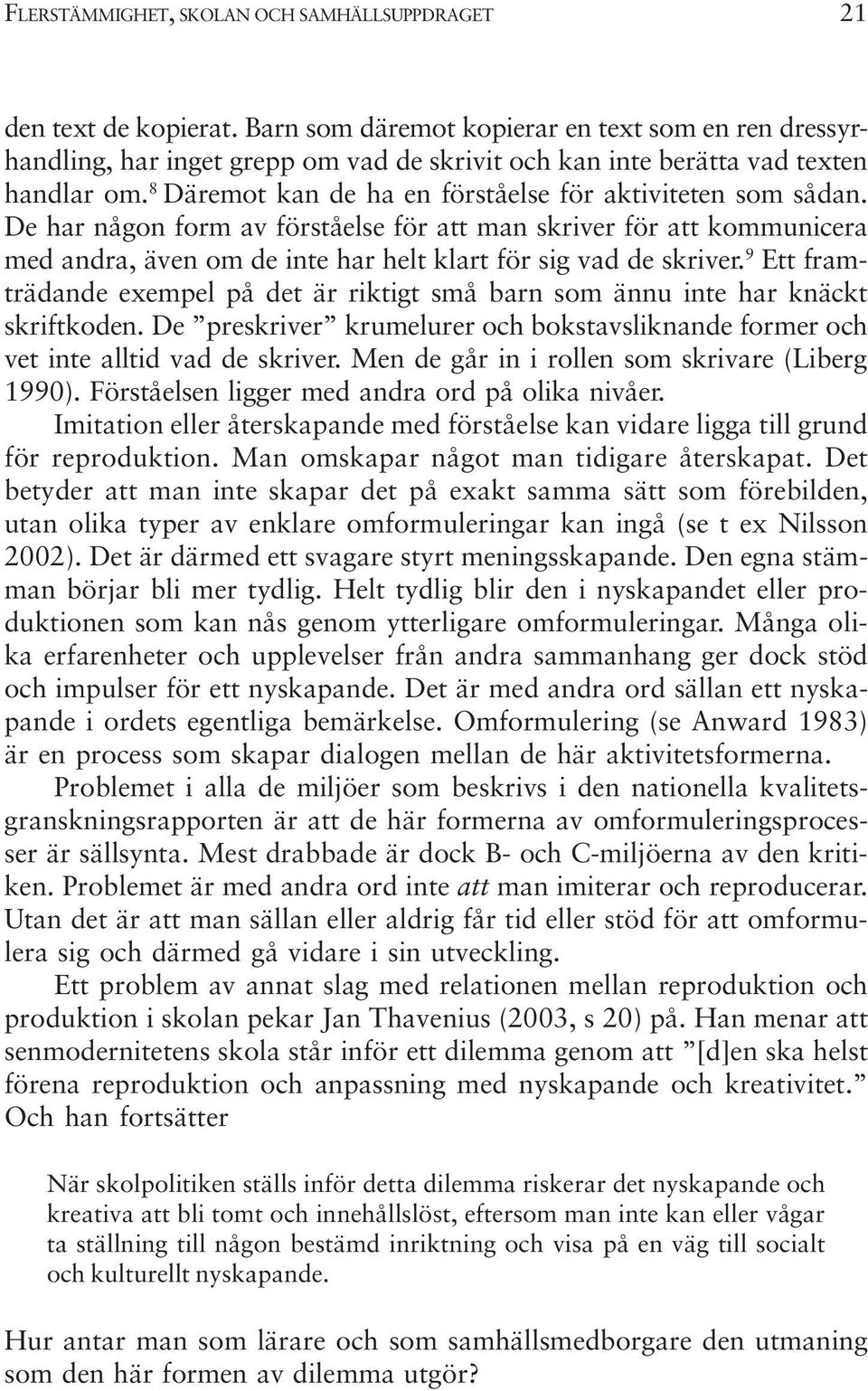 De har någon form av förståelse för att man skriver för att kommunicera med andra, även om de inte har helt klart för sig vad de skriver.