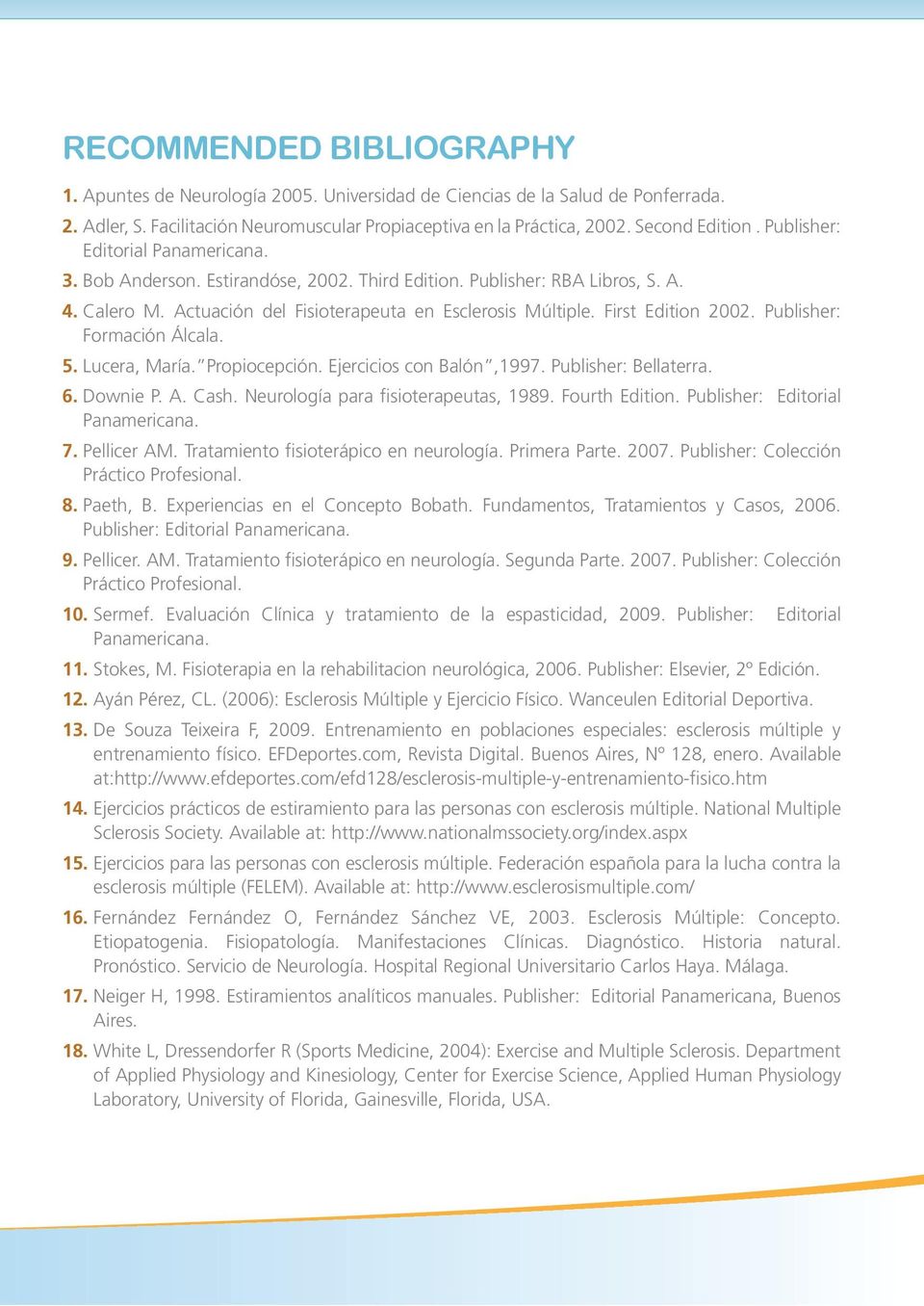 Publisher: Formación Álcala. 5. Lucera, María. Propiocepción. Ejercicios con Balón,1997. Publisher: Bellaterra. 6. Downie P. A. Cash. Neurología para fisioterapeutas, 1989. Fourth Edition.