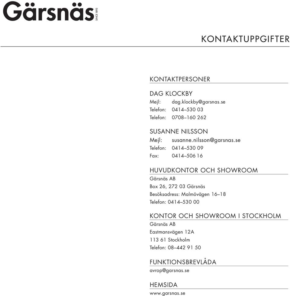 se Telefon: 0414 530 09 Fax: 0414 506 16 HUVUDKONTOR OCH SHOWROOM Gärsnäs AB Box 26, 272 03 Gärsnäs Besöksadress: