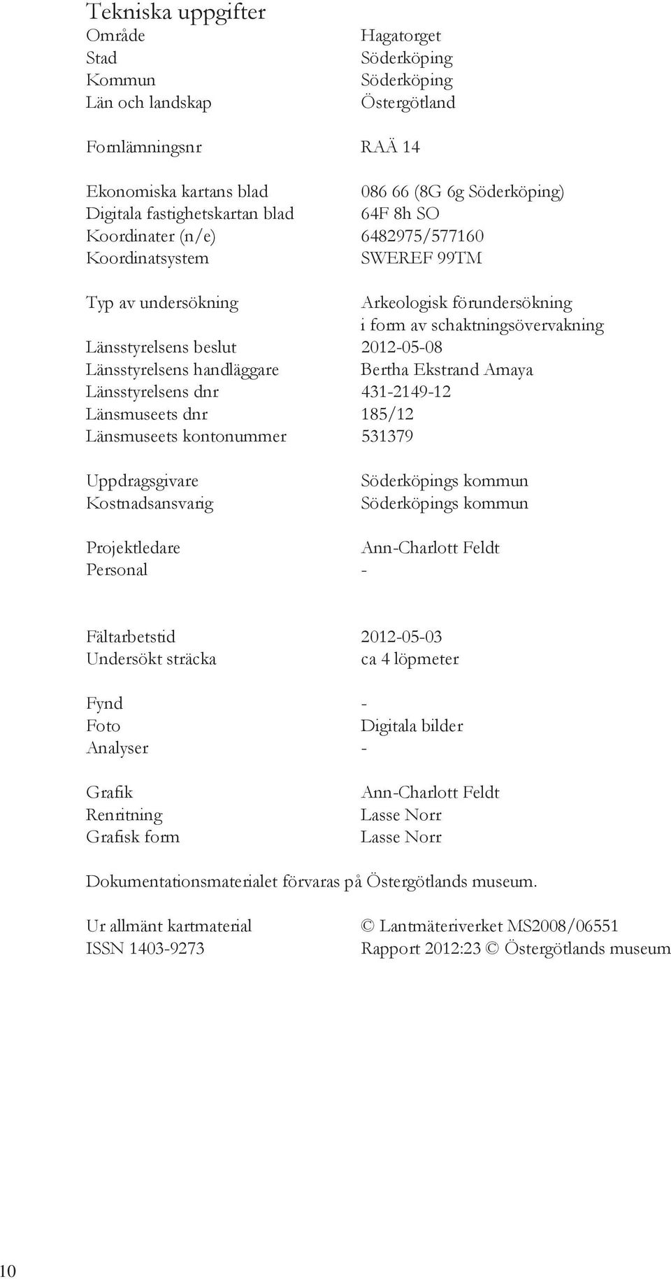 2012-05-08 Länsstyrelsens handläggare Bertha Ekstrand Amaya Länsstyrelsens dnr 431-2149-12 Länsmuseets dnr 185/12 Länsmuseets kontonummer 531379 Uppdragsgivare Kostnadsansvarig Söderköpings kommun