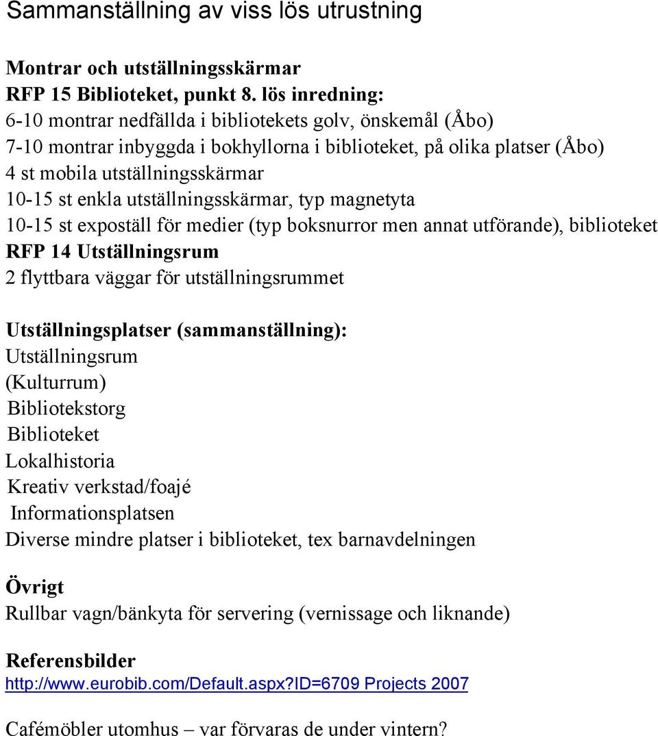 utställningsskärmar, typ magnetyta 10-15 st expoställ för medier (typ boksnurror men annat utförande), biblioteket RFP 14 Utställningsrum 2 flyttbara väggar för utställningsrummet Utställningsplatser