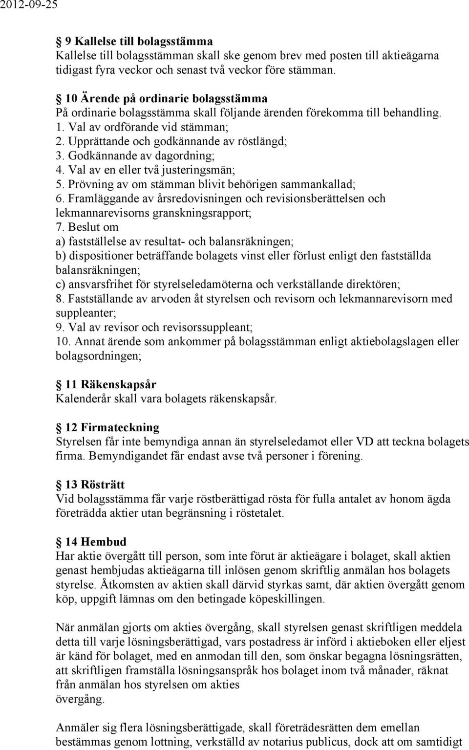 Godkännande av dagordning; 4. Val av en eller två justeringsmän; 5. Prövning av om stämman blivit behörigen sammankallad; 6.