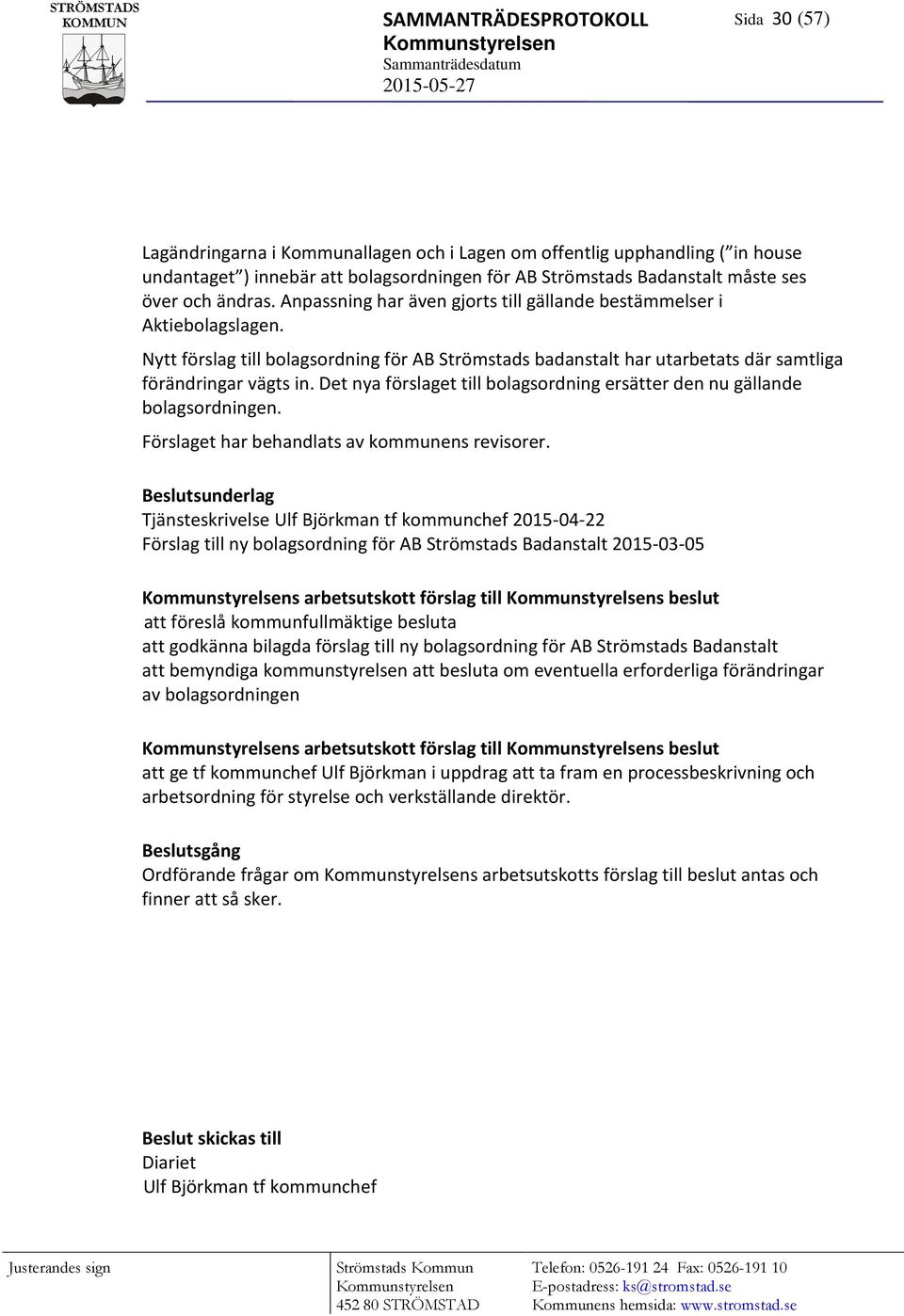 Nytt förslag till bolagsordning för AB Strömstads badanstalt har utarbetats där samtliga förändringar vägts in. Det nya förslaget till bolagsordning ersätter den nu gällande bolagsordningen.