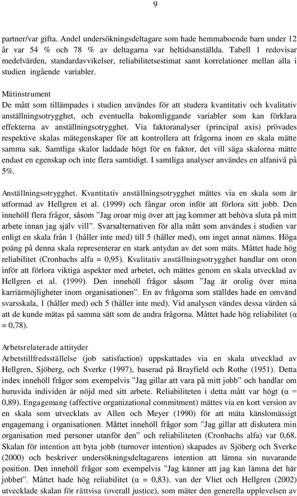 Mätinstrument De mått som tillämpades i studien användes för att studera kvantitativ och kvalitativ anställningsotrygghet, och eventuella bakomliggande variabler som kan förklara effekterna av