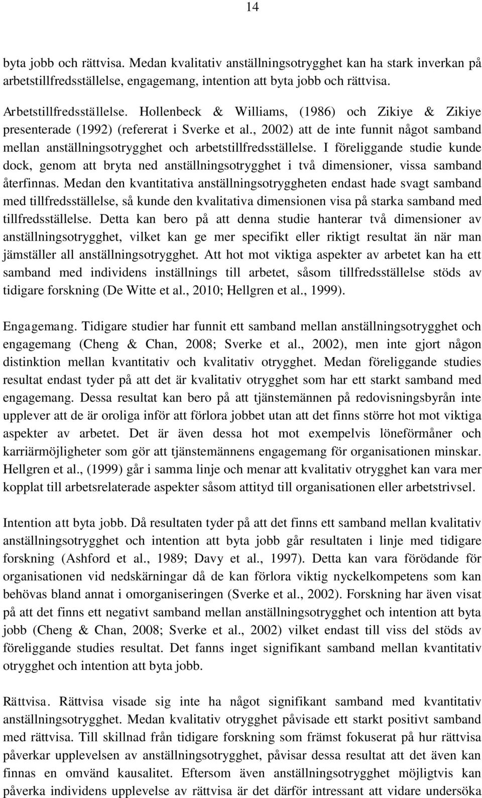 I föreliggande studie kunde dock, genom att bryta ned anställningsotrygghet i två dimensioner, vissa samband återfinnas.