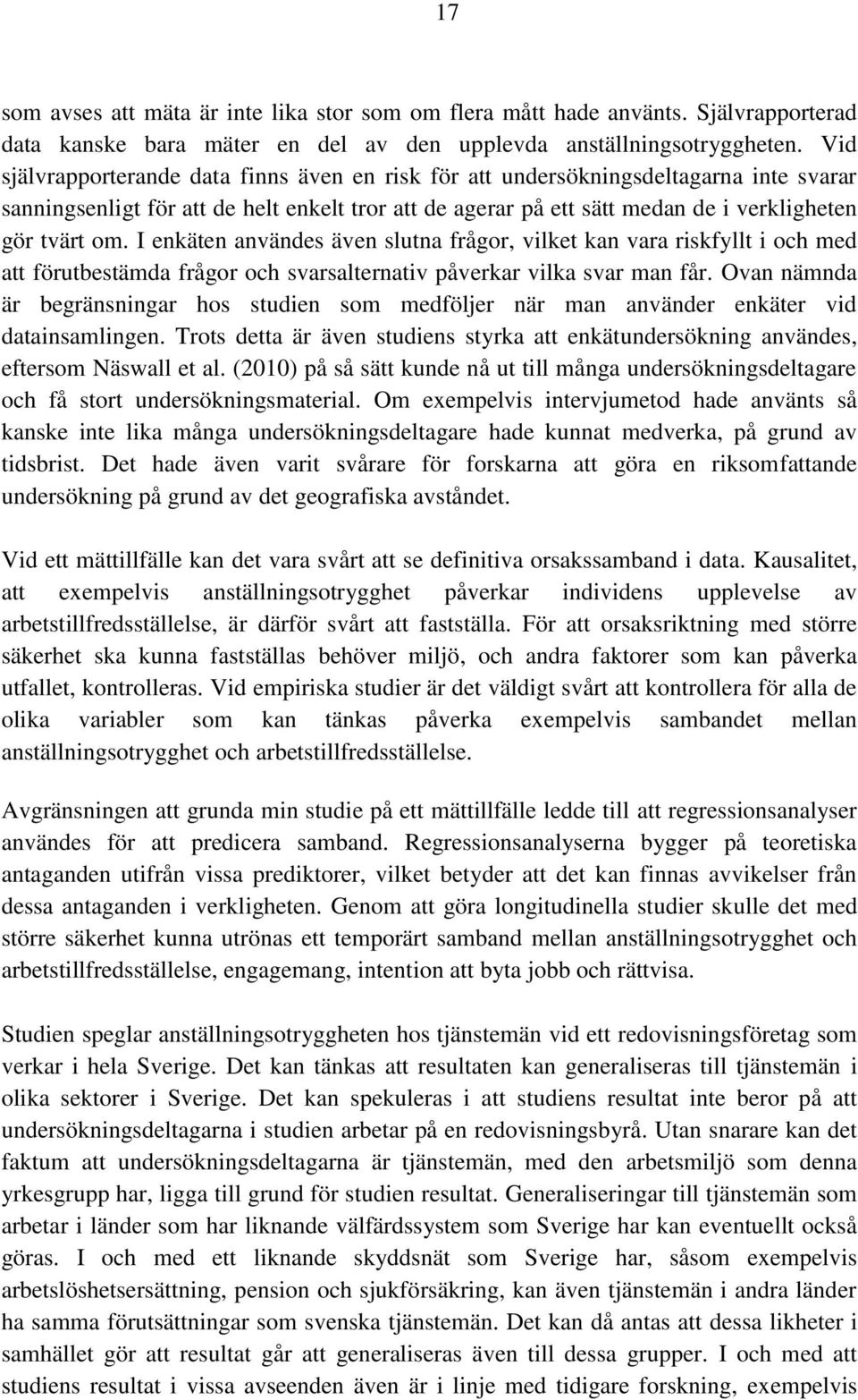 I enkäten användes även slutna frågor, vilket kan vara riskfyllt i och med att förutbestämda frågor och svarsalternativ påverkar vilka svar man får.