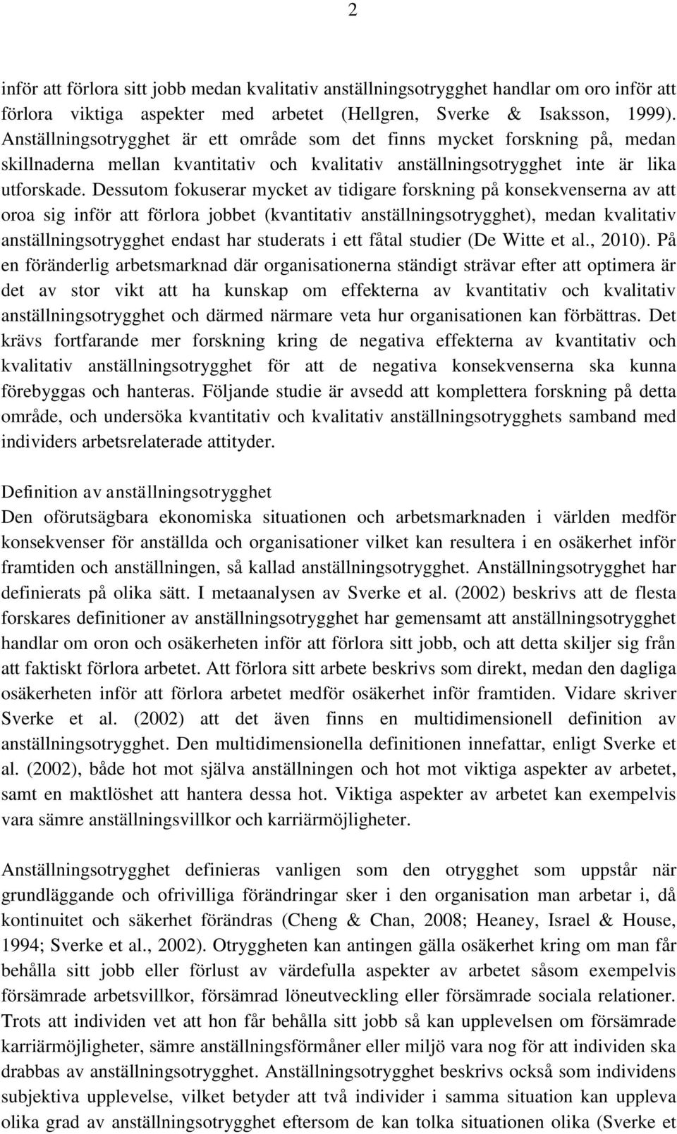 Dessutom fokuserar mycket av tidigare forskning på konsekvenserna av att oroa sig inför att förlora jobbet (kvantitativ anställningsotrygghet), medan kvalitativ anställningsotrygghet endast har