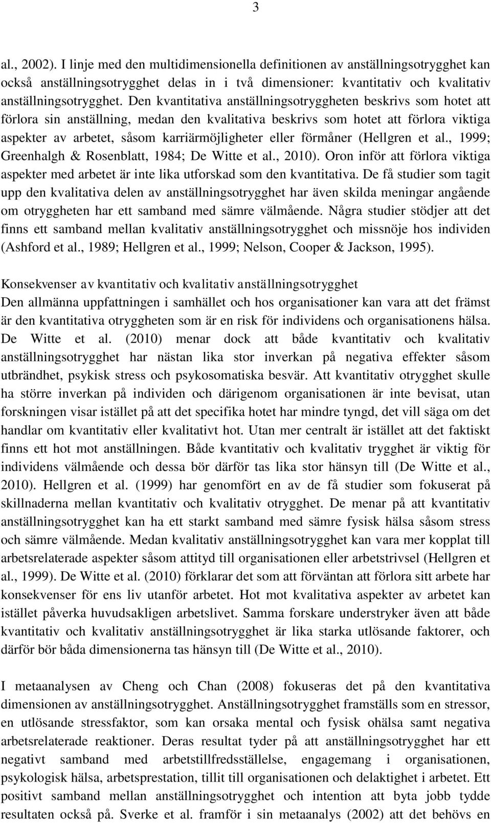 eller förmåner (Hellgren et al., 1999; Greenhalgh & Rosenblatt, 1984; De Witte et al., 2010). Oron inför att förlora viktiga aspekter med arbetet är inte lika utforskad som den kvantitativa.